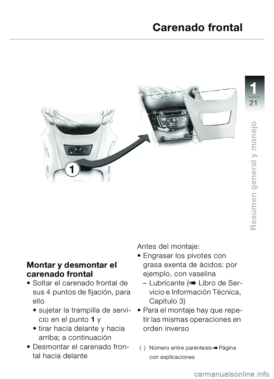 BMW MOTORRAD C1 2000  Manual de instrucciones (in Spanish) 111
21
Resumen general y manejo
Montar y desmontar el 
carenado frontal
Soltar el carenado frontal de 
sus 4 puntos de fijaci ón, para 
ello
 sujetar la trampilla de servi-
cio en el punto 1 y 
 t