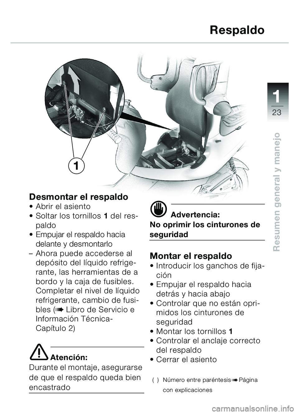 BMW MOTORRAD C1 2000  Manual de instrucciones (in Spanish) 111
23
Resumen general y manejo
Desmontar el respaldoAbrir el asiento
 Soltar los tornillos  1 del res-
paldo
 Empujar el respaldo hacia 
delante y desmontarlo
– Ahora puede accederse al 
depó s