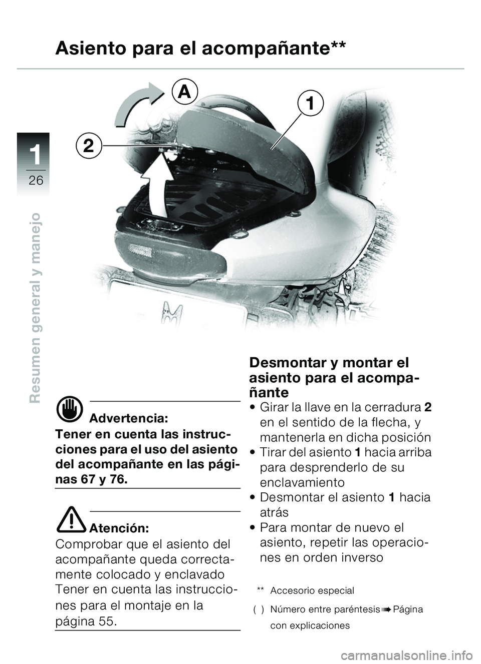 BMW MOTORRAD C1 2000  Manual de instrucciones (in Spanish) 11
26
Resumen general y manejo
d Advertencia:
Tener en cuenta las instruc-
ciones para el uso del asiento 
del acompa ñante en las p ági-
nas 67 y 76.
e Atenci ón:
Comprobar que el asiento del 
aco