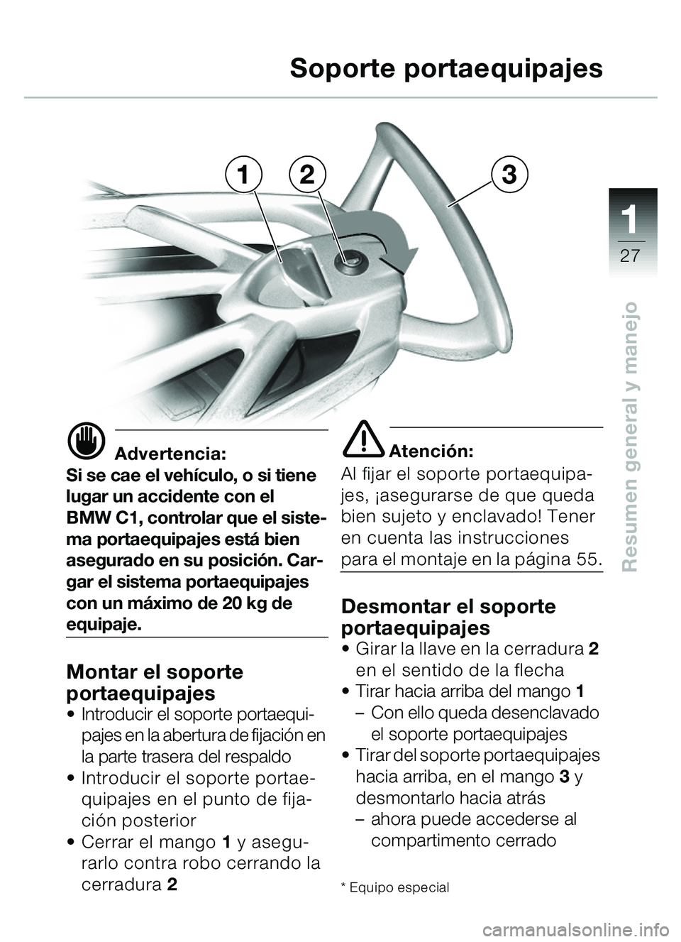 BMW MOTORRAD C1 2000  Manual de instrucciones (in Spanish) 111
27
Resumen general y manejo
321Soporte portaequipajes
d Advertencia:
Si se cae el veh ículo, o si tiene 
lugar un accidente con el 
BMW C1, controlar que el siste-
ma portaequipajes est á bien 
