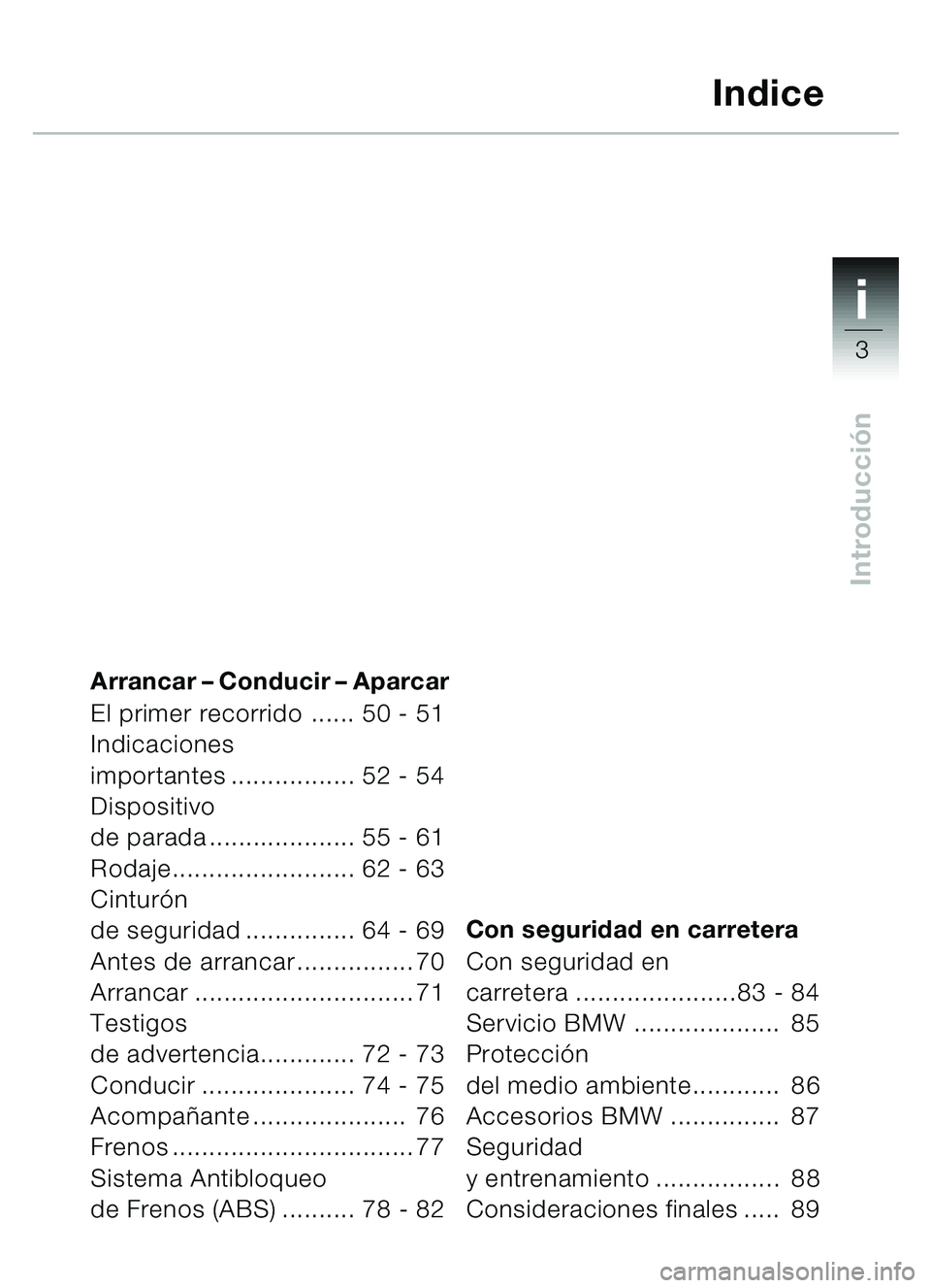 BMW MOTORRAD C1 2000  Manual de instrucciones (in Spanish) 1i
3
Introducción
Arrancar  – Conducir –  Aparcar
El primer recorrido ...... 50 - 51
Indicaciones 
importantes ................. 52 - 54
Dispositivo 
de parada .................... 55 - 61
Rodaje