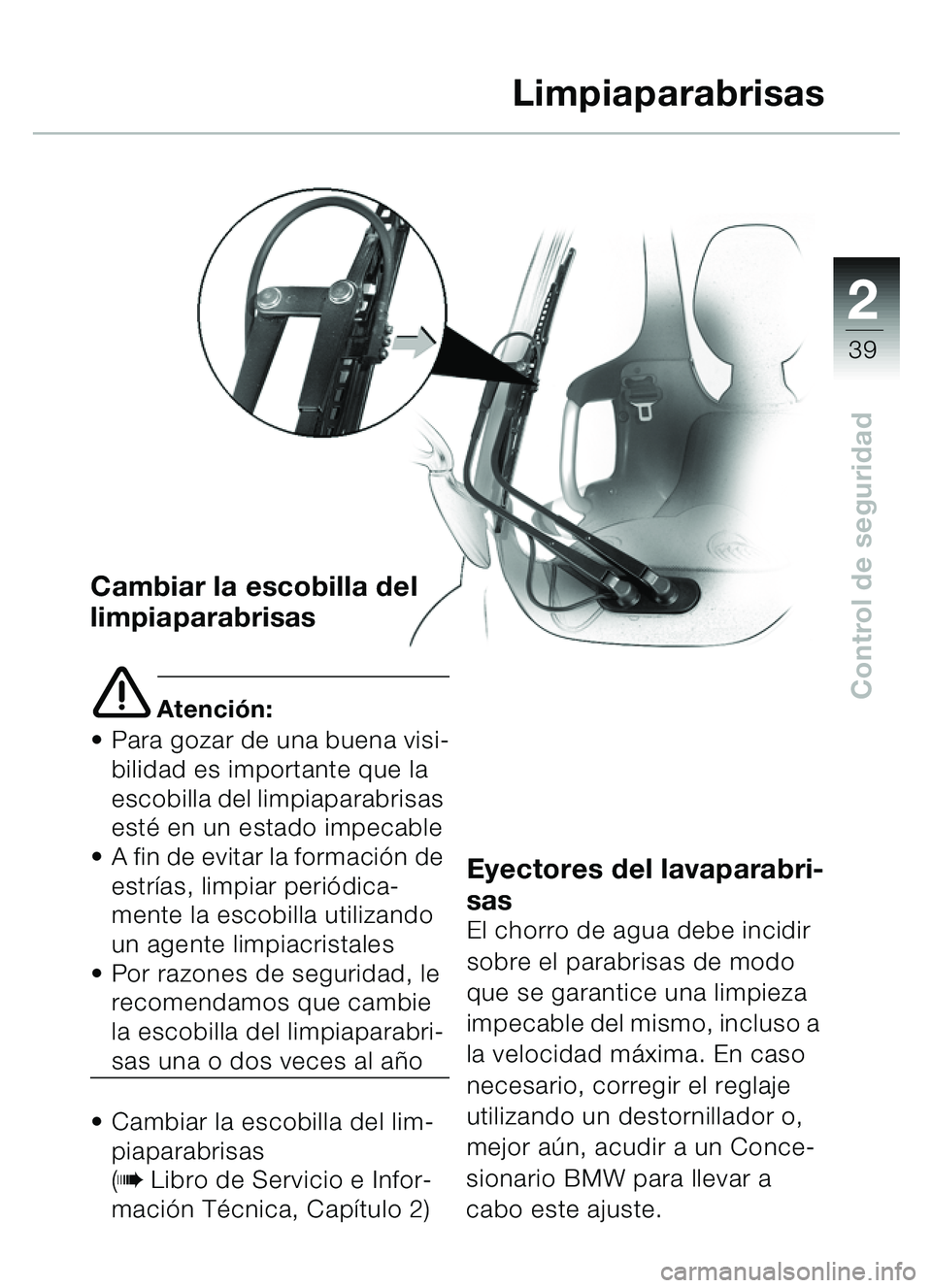 BMW MOTORRAD C1 2000 Manual de instrucciones (in Spanish) 2
39
Control de seguridad
Cambiar la escobilla del
limpiaparabrisas
e Atención:
Para gozar de una buena visi-
bilidad es importante que la
escobilla del limpiaparabrisas
est é en un estado impe BMW MOTORRAD C1 2000 Manual de instrucciones (in Spanish) 2
39
Control de seguridad
Cambiar la escobilla del
limpiaparabrisas
e Atención:
Para gozar de una buena visi-
bilidad es importante que la
escobilla del limpiaparabrisas
est é en un estado impe