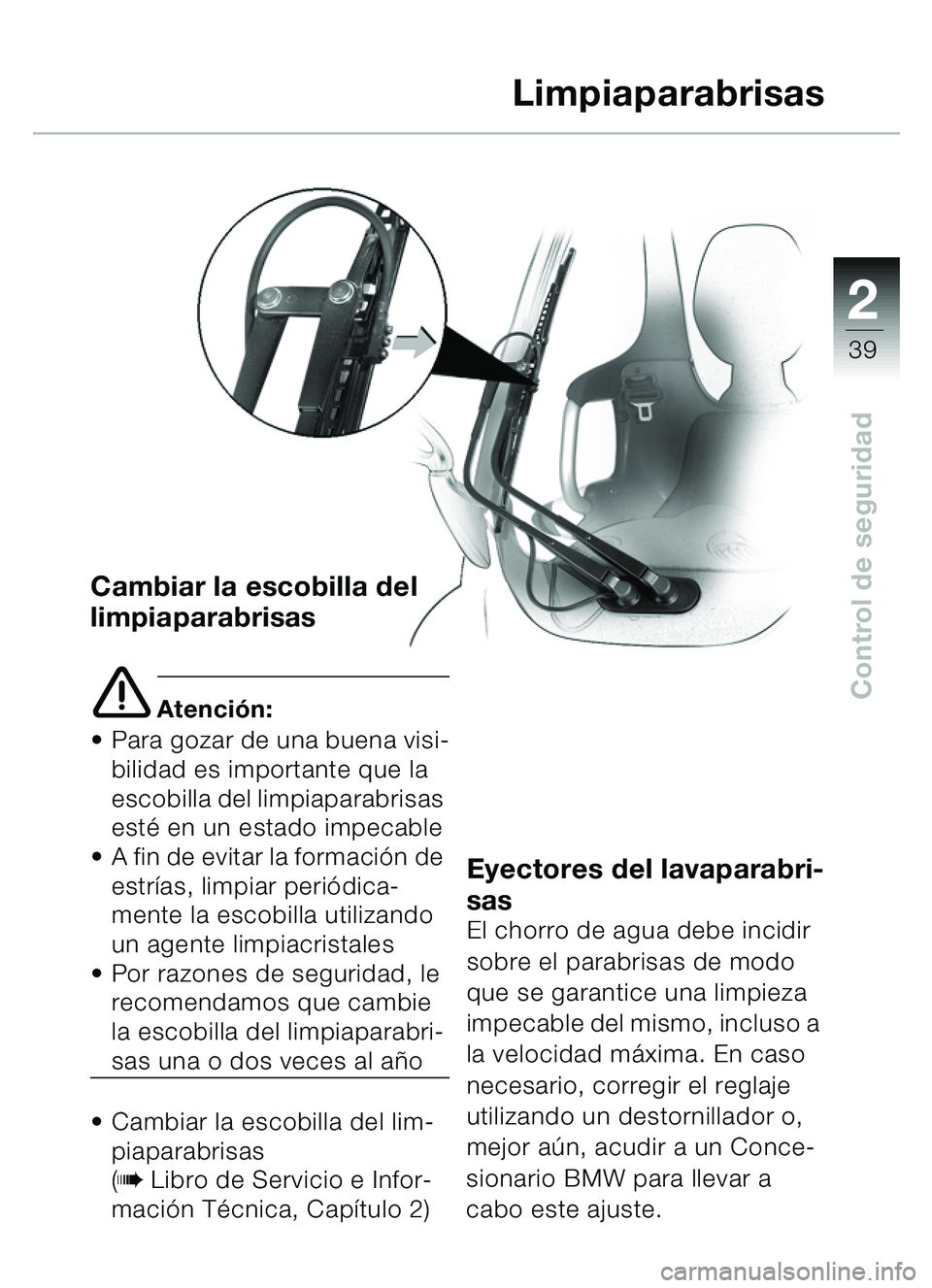 BMW MOTORRAD C1 2000  Manual de instrucciones (in Spanish) 2
39
Control de seguridad
Cambiar la escobilla del 
limpiaparabrisas
e Atención:
 Para gozar de una buena visi-
bilidad es importante que la 
escobilla del limpiaparabrisas 
est é en un estado impe