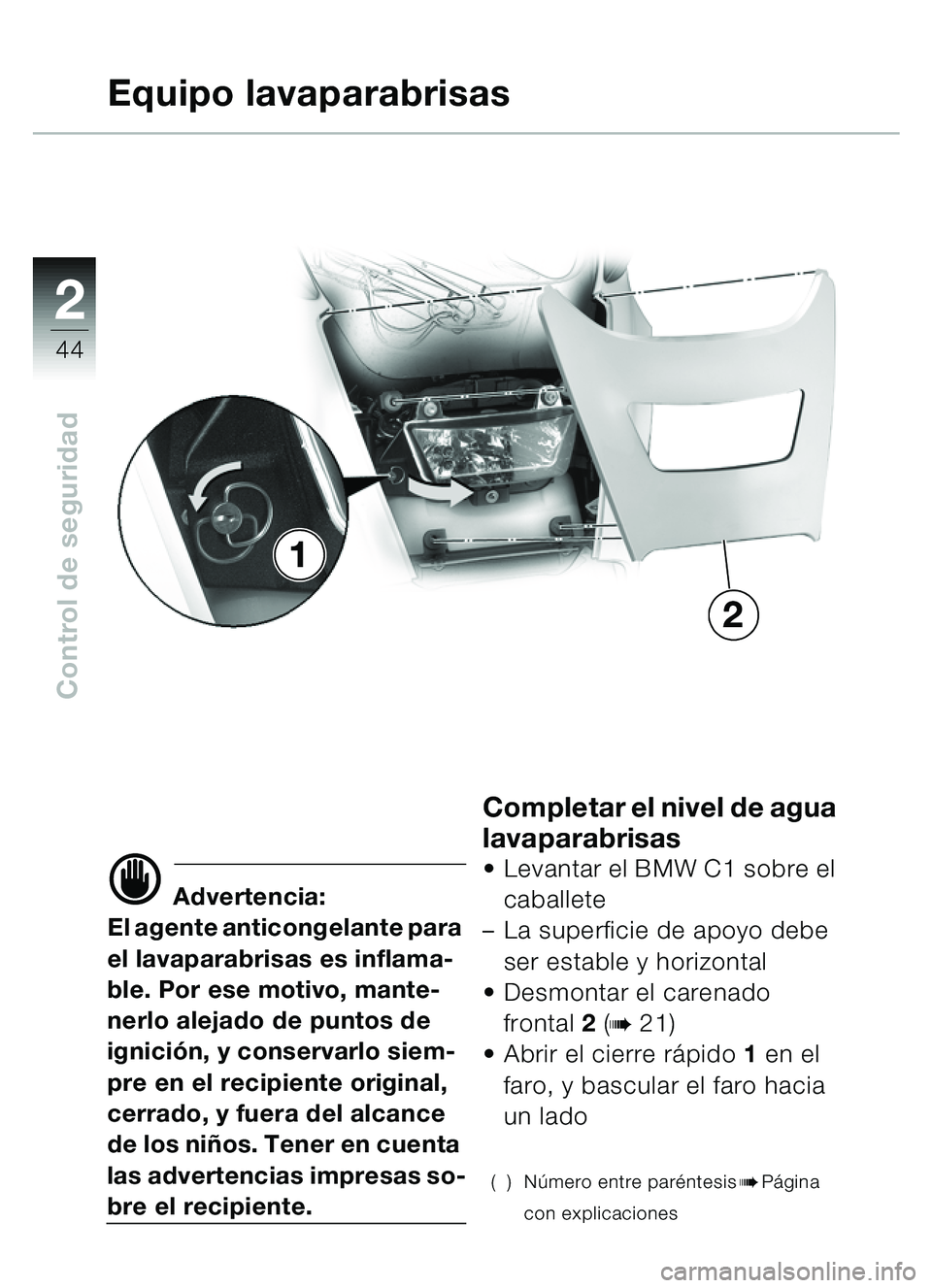 BMW MOTORRAD C1 2000 Manual de instrucciones (in Spanish) 2
44
Control de seguridad
Equipo lavaparabrisas
d Advertencia:
El agente anticongelante para
el lavaparabrisas es inflama-
ble. Por ese motivo, mante-
nerlo alejado de puntos de
ignici ón, y conser BMW MOTORRAD C1 2000 Manual de instrucciones (in Spanish) 2
44
Control de seguridad
Equipo lavaparabrisas
d Advertencia:
El agente anticongelante para
el lavaparabrisas es inflama-
ble. Por ese motivo, mante-
nerlo alejado de puntos de
ignici ón, y conser