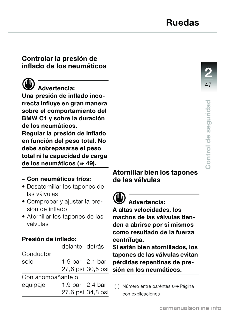 BMW MOTORRAD C1 2000 Manual de instrucciones (in Spanish) 2
47
Control de seguridad
Ruedas
Controlar la presión de
inflado de los neumáticos
d Advertencia:
Una presión de inflado inco-
rrecta influye en gran manera
sobre el comportamiento del
BMW C1 y BMW MOTORRAD C1 2000 Manual de instrucciones (in Spanish) 2
47
Control de seguridad
Ruedas
Controlar la presión de
inflado de los neumáticos
d Advertencia:
Una presión de inflado inco-
rrecta influye en gran manera
sobre el comportamiento del
BMW C1 y