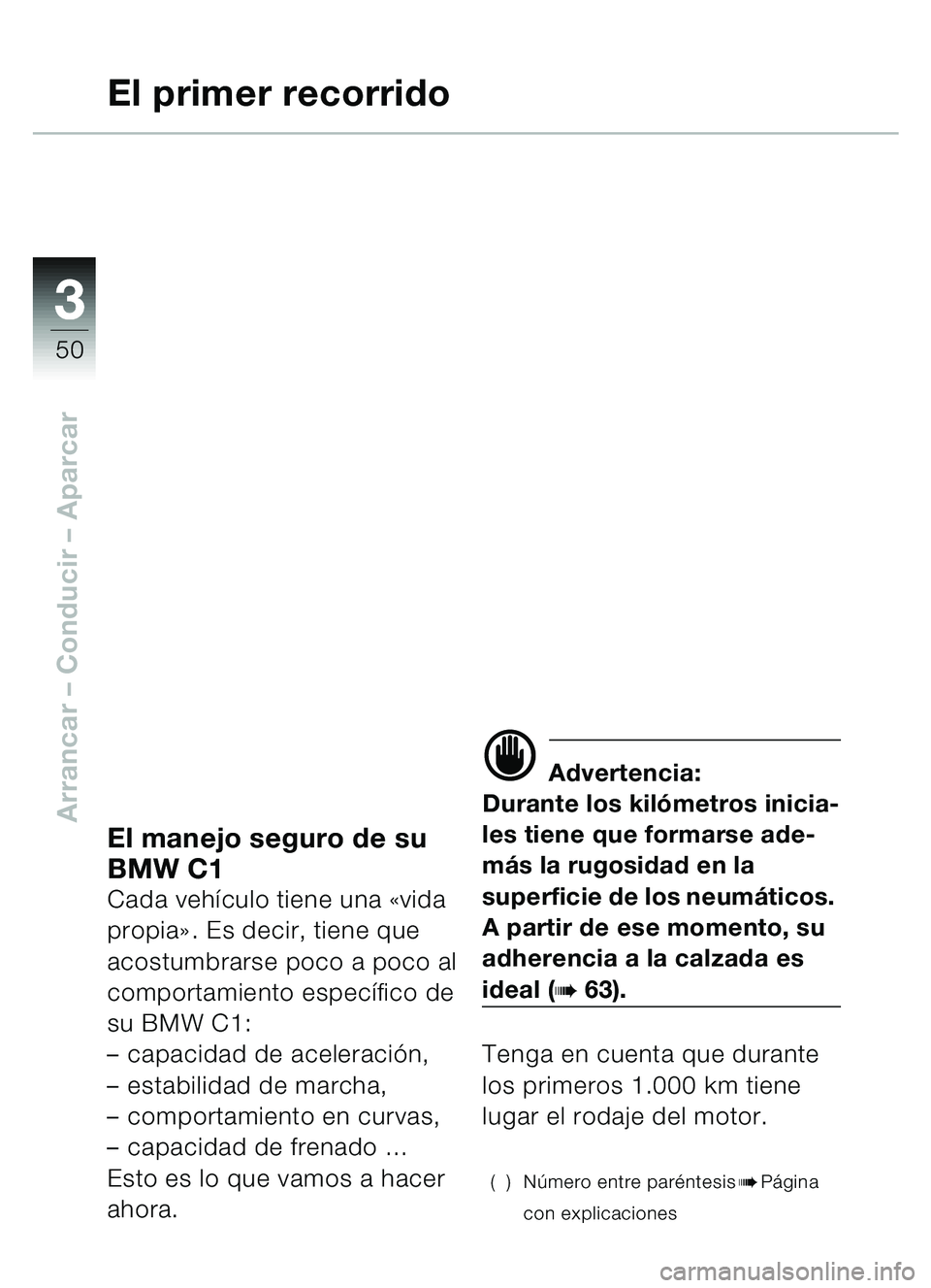 BMW MOTORRAD C1 2000 Manual de instrucciones (in Spanish) 33
50
Arrancar – Conducir – AparcarEl manejo seguro de su
BMW C1
Cada vehículo tiene una «vida
propia ». Es decir, tiene que
acostumbrarse poco a poco al
comportamiento espec ífico de
s BMW MOTORRAD C1 2000 Manual de instrucciones (in Spanish) 33
50
Arrancar – Conducir – AparcarEl manejo seguro de su
BMW C1
Cada vehículo tiene una «vida
propia ». Es decir, tiene que
acostumbrarse poco a poco al
comportamiento espec ífico de
s