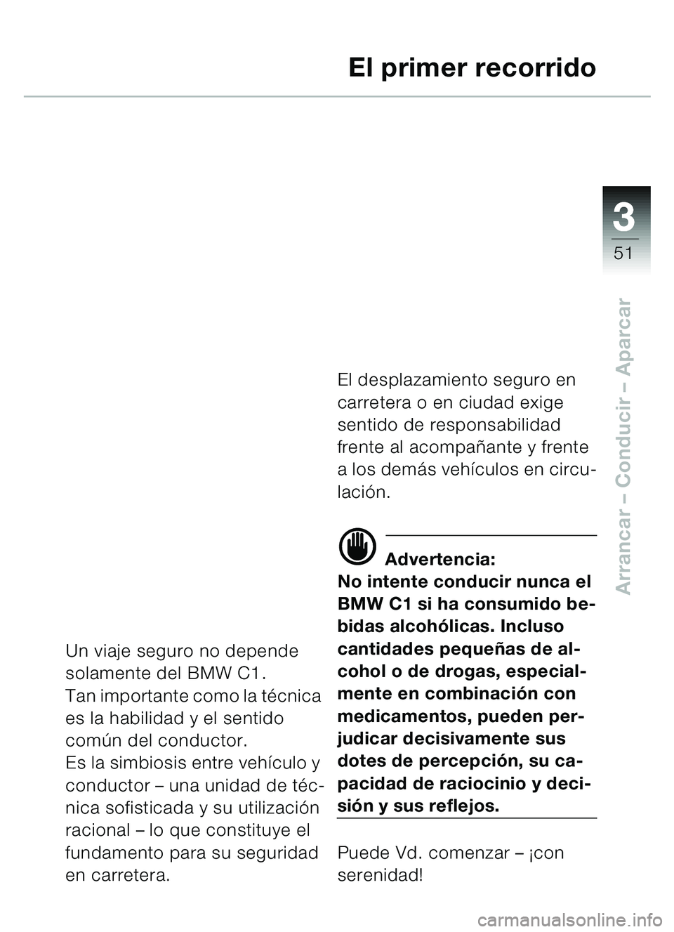 BMW MOTORRAD C1 2000 Manual de instrucciones (in Spanish) 33
51
Arrancar – Conducir – Aparcar
El primer recorrido
Un viaje seguro no depende
solamente del BMW C1.
Tan importante como la t écnica
es la habilidad y el sentido
comú n del conductor.
Es BMW MOTORRAD C1 2000 Manual de instrucciones (in Spanish) 33
51
Arrancar – Conducir – Aparcar
El primer recorrido
Un viaje seguro no depende
solamente del BMW C1.
Tan importante como la t écnica
es la habilidad y el sentido
comú n del conductor.
Es