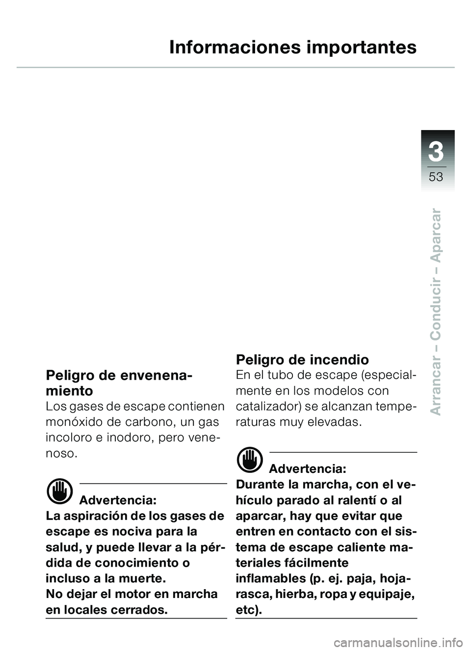 BMW MOTORRAD C1 2000 Manual de instrucciones (in Spanish) 33
53
Arrancar – Conducir – Aparcar
Informaciones importantes
Peligro de envenena-
miento
Los gases de escape contienen
monóxido de carbono, un gas
incoloro e inodoro, pero vene-
noso.
d Adve BMW MOTORRAD C1 2000 Manual de instrucciones (in Spanish) 33
53
Arrancar – Conducir – Aparcar
Informaciones importantes
Peligro de envenena-
miento
Los gases de escape contienen
monóxido de carbono, un gas
incoloro e inodoro, pero vene-
noso.
d Adve