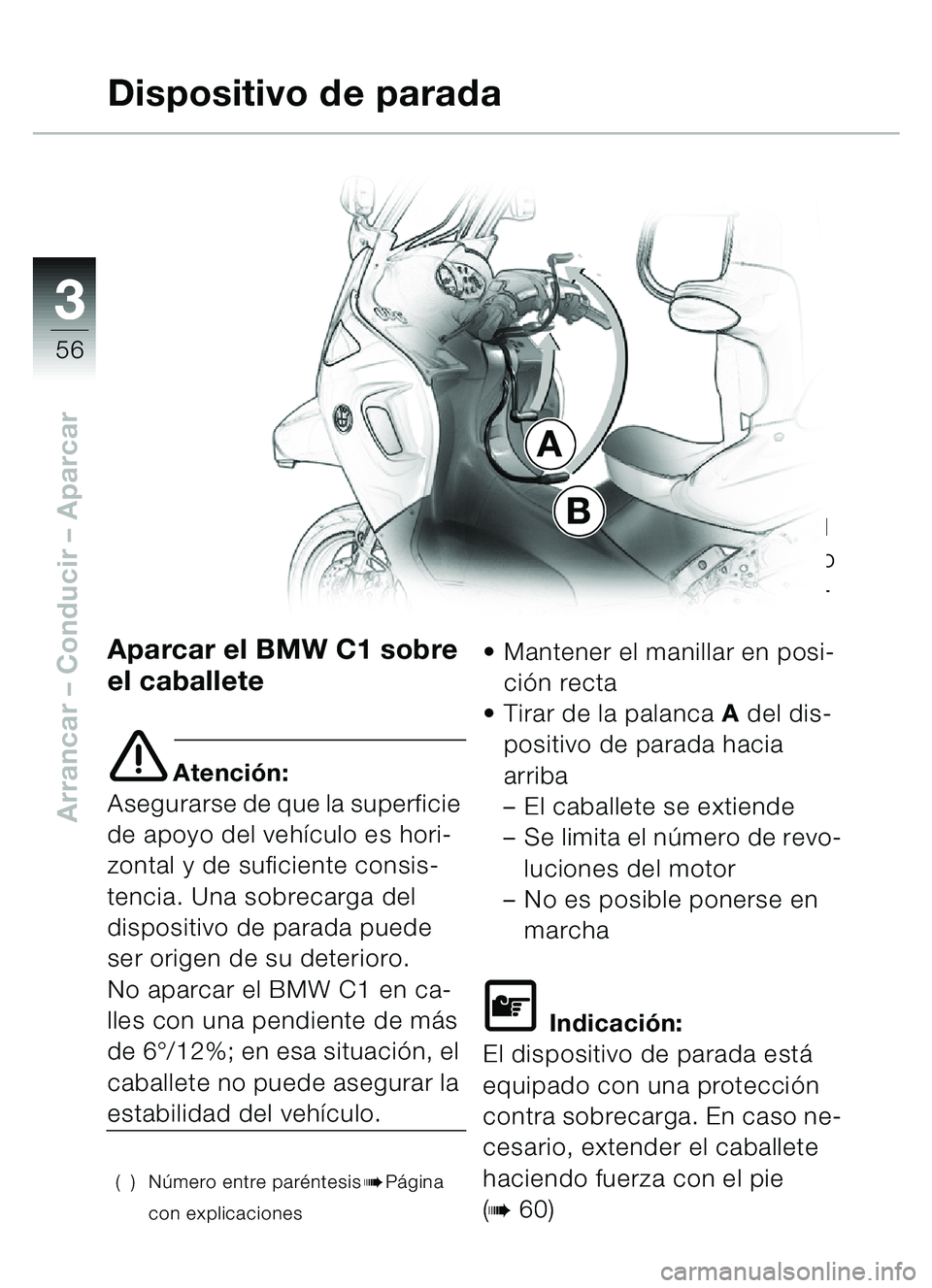 BMW MOTORRAD C1 2000 Manual de instrucciones (in Spanish) 33
56
Arrancar – Conducir – Aparcar
Aparcar el BMW C1 sobre
el caballete
e Atención:
Asegurarse de que la superficie
de apoyo del veh ículo es hori-
zontal y de suficiente consis-
tencia. Una BMW MOTORRAD C1 2000 Manual de instrucciones (in Spanish) 33
56
Arrancar – Conducir – Aparcar
Aparcar el BMW C1 sobre
el caballete
e Atención:
Asegurarse de que la superficie
de apoyo del veh ículo es hori-
zontal y de suficiente consis-
tencia. Una