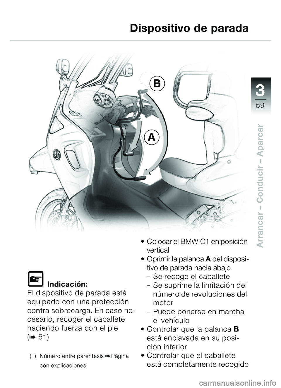 BMW MOTORRAD C1 2000  Manual de instrucciones (in Spanish) 33
59
Arrancar – Conducir  – Aparcar
\f Indicación:
El dispositivo de parada est á 
equipado con una protecci ón 
contra sobrecarga. En caso ne-
cesario, recoger el caballete 
haciendo fuerza c