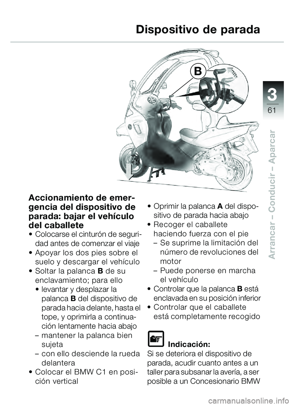 BMW MOTORRAD C1 2000  Manual de instrucciones (in Spanish) 33
61
Arrancar – Conducir  – Aparcar
B
Dispositivo de parada
Accionamiento de emer-
gencia del dispositivo de 
parada: bajar el veh
ículo 
del caballete
 Colocarse el cintur ón de seguri-
dad a