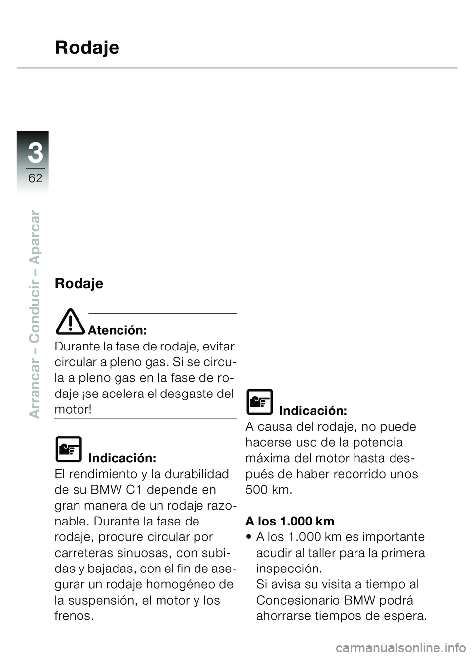 BMW MOTORRAD C1 2000  Manual de instrucciones (in Spanish) 33
62
Arrancar – Conducir  – Aparcar
Rodaje
Rodaje
e Atención:
Durante la fase de rodaje, evitar 
circular a pleno gas. Si se circu-
la a pleno gas en la fase de ro-
daje  ¡se acelera el desgast