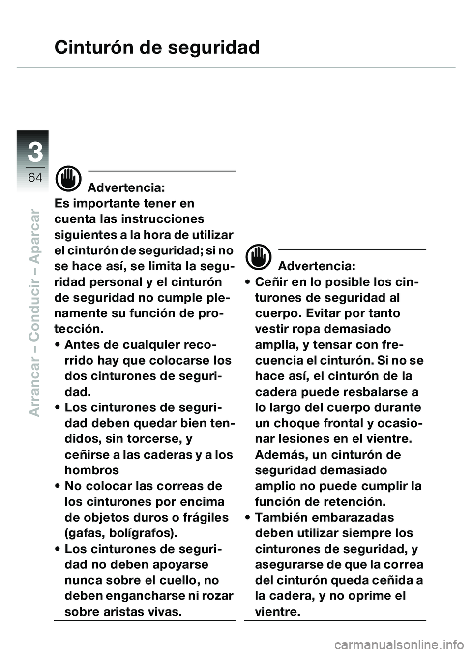 BMW MOTORRAD C1 2000  Manual de instrucciones (in Spanish) 33
64
Arrancar – Conducir – Aparcar
Cinturón de seguridad
d Advertencia:
Es importante tener en 
cuenta las instrucciones 
siguientes a la hora de utilizar 
el cinturón de seguridad; si no 
se h