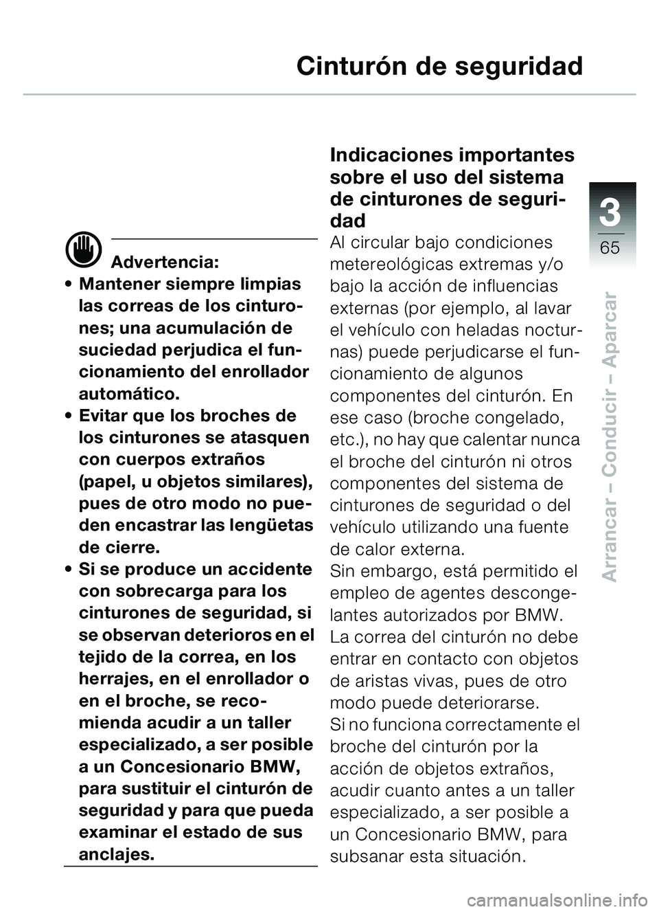 BMW MOTORRAD C1 2000  Manual de instrucciones (in Spanish) 33
65
Arrancar – Conducir  – Aparcar
Cinturón de seguridad
d Advertencia:
 Mantener siempre limpias 
las correas de los cinturo-
nes; una acumulaci ón de 
suciedad perjudica el fun-
cionamiento