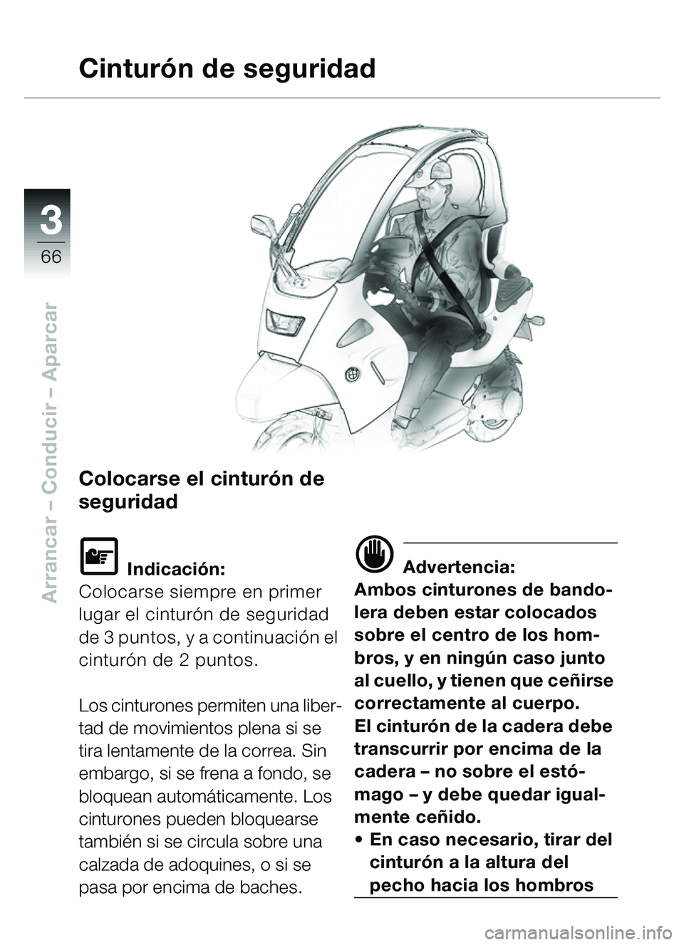 BMW MOTORRAD C1 2000  Manual de instrucciones (in Spanish) 33
66
Arrancar – Conducir  – Aparcar
Colocarse el cintur ón de 
seguridad
\f Indicaci ón:
Colocarse siempre en primer 
lugar el cintur ón de seguridad 
de 3 puntos, y a continuaci ón el 
cintu