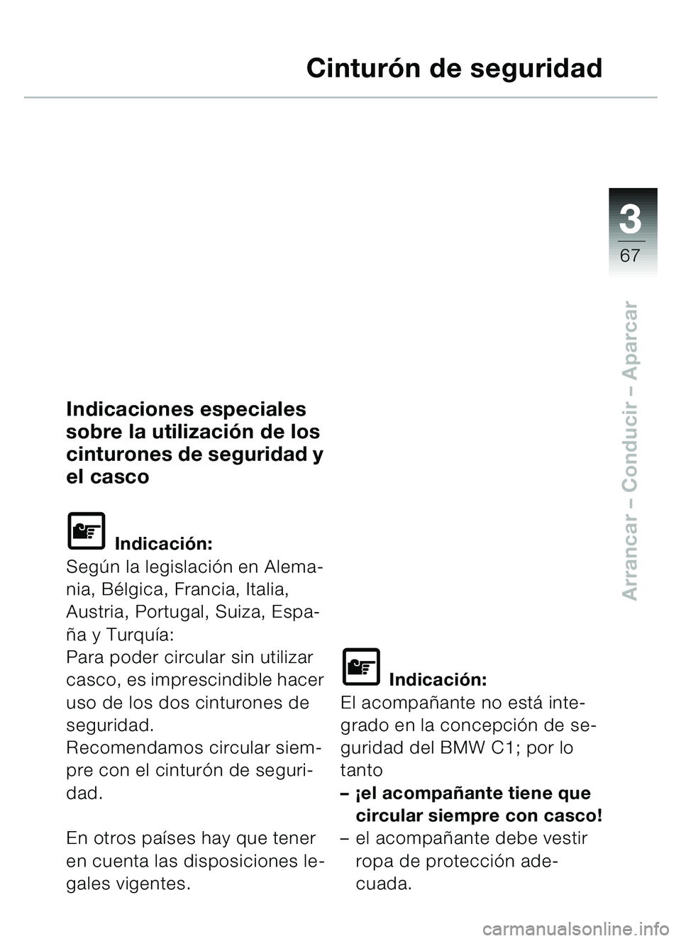 BMW MOTORRAD C1 2000  Manual de instrucciones (in Spanish) 33
67
Arrancar – Conducir – Aparcar
Cinturón de seguridad
Indicaciones especiales 
sobre la utilización de los 
cinturones de seguridad y 
el casco
L Indicación:
Según la legislación en Alema