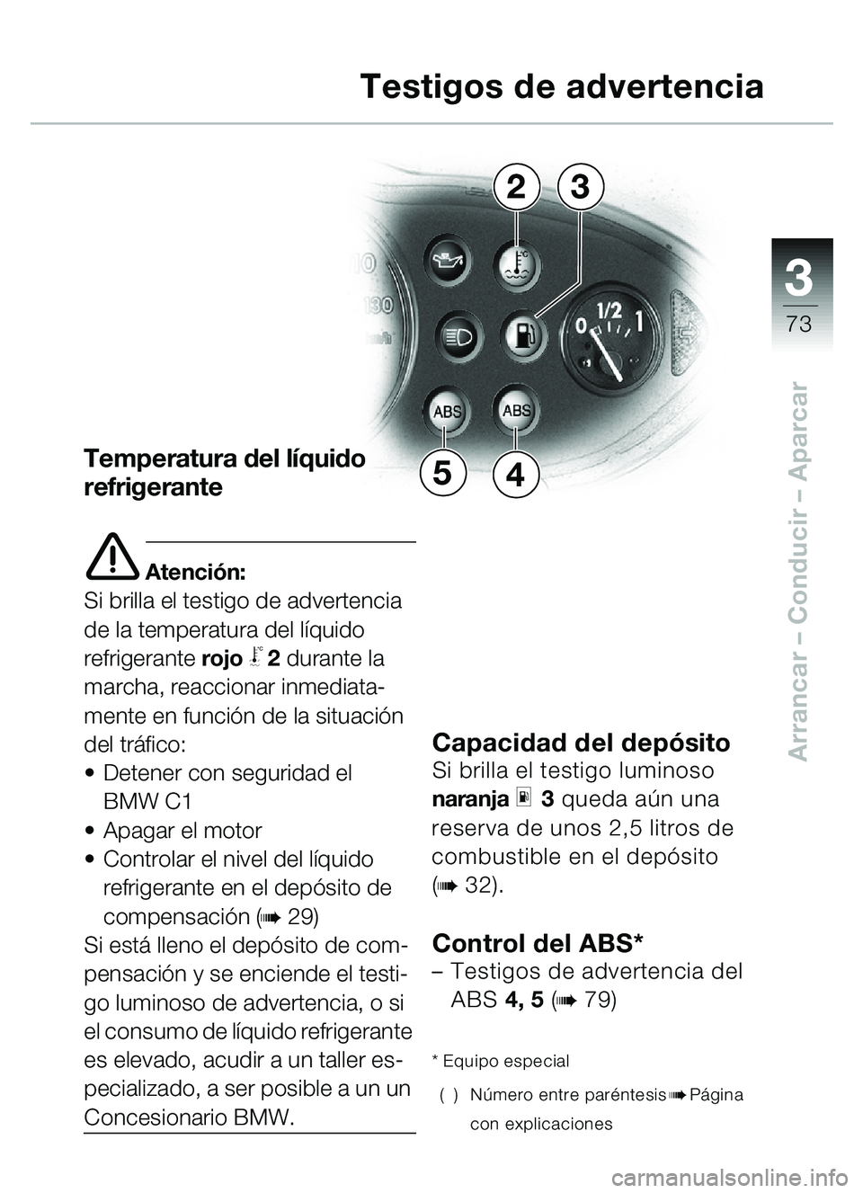 BMW MOTORRAD C1 2000  Manual de instrucciones (in Spanish) 33
73
Arrancar – Conducir  – Aparcar
Temperatura del lí quido 
refrigerante
e Atenci ón:
Si brilla el testigo de advertencia 
de la temperatura del l íquido 
refrigerante rojo
j2 durante la 
ma