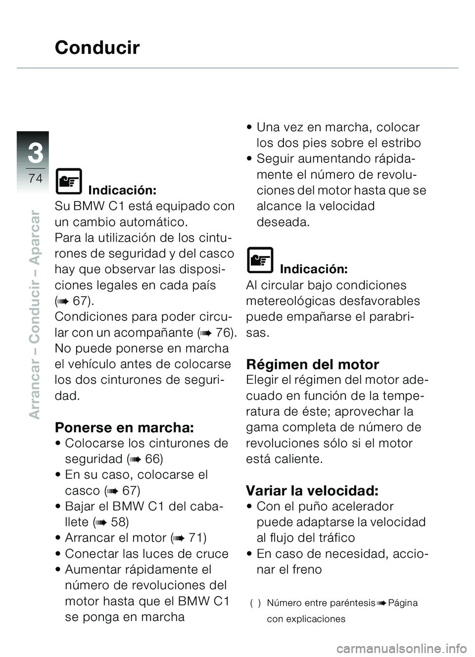 BMW MOTORRAD C1 2000  Manual de instrucciones (in Spanish) 33
74
Arrancar – Conducir  – Aparcar
Conducir
\f Indicación:
Su BMW C1 est á equipado con 
un cambio automá tico.
Para la utilizaci ón de los cintu-
rones de seguridad y del casco 
hay que obs