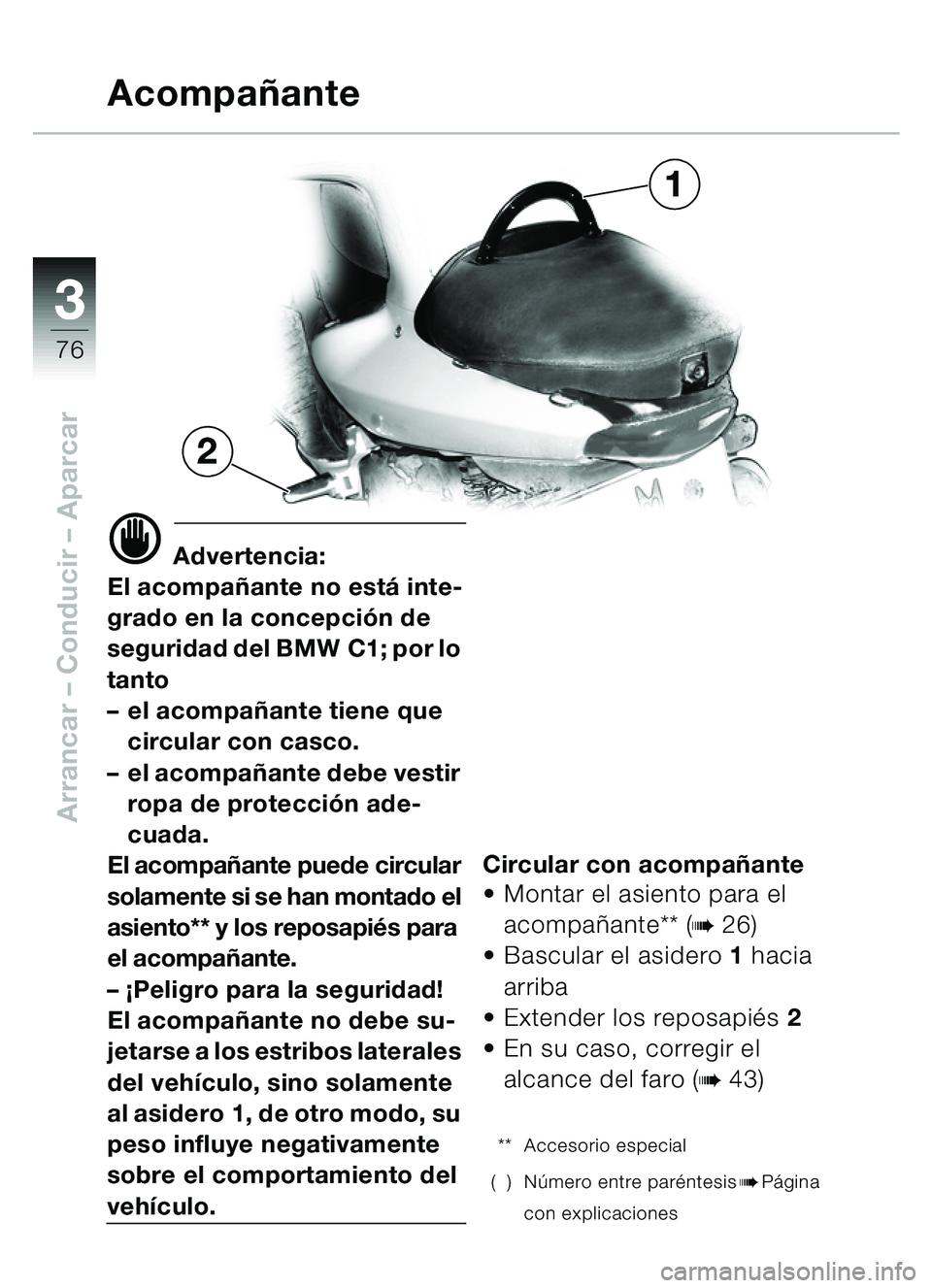 BMW MOTORRAD C1 2000  Manual de instrucciones (in Spanish) 33
76
Arrancar – Conducir  – Aparcar
1
2
d Advertencia:
El acompa ñante no est á inte-
grado en la concepci ón de 
seguridad del BMW C1; por lo 
tanto
– el acompa ñante tiene que 
circular c