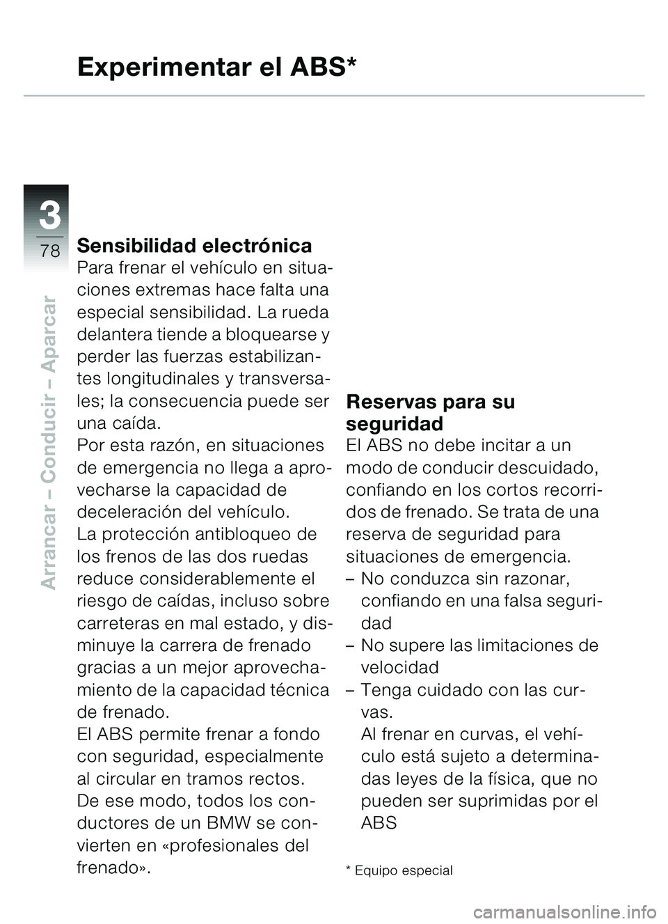BMW MOTORRAD C1 2000  Manual de instrucciones (in Spanish) 33
78
Arrancar – Conducir  – Aparcar
Experimentar el ABS*
Sensibilidad electr ónicaPara frenar el veh ículo en situa-
ciones extremas hace falta una 
especial sensibilidad. La rueda 
delantera t