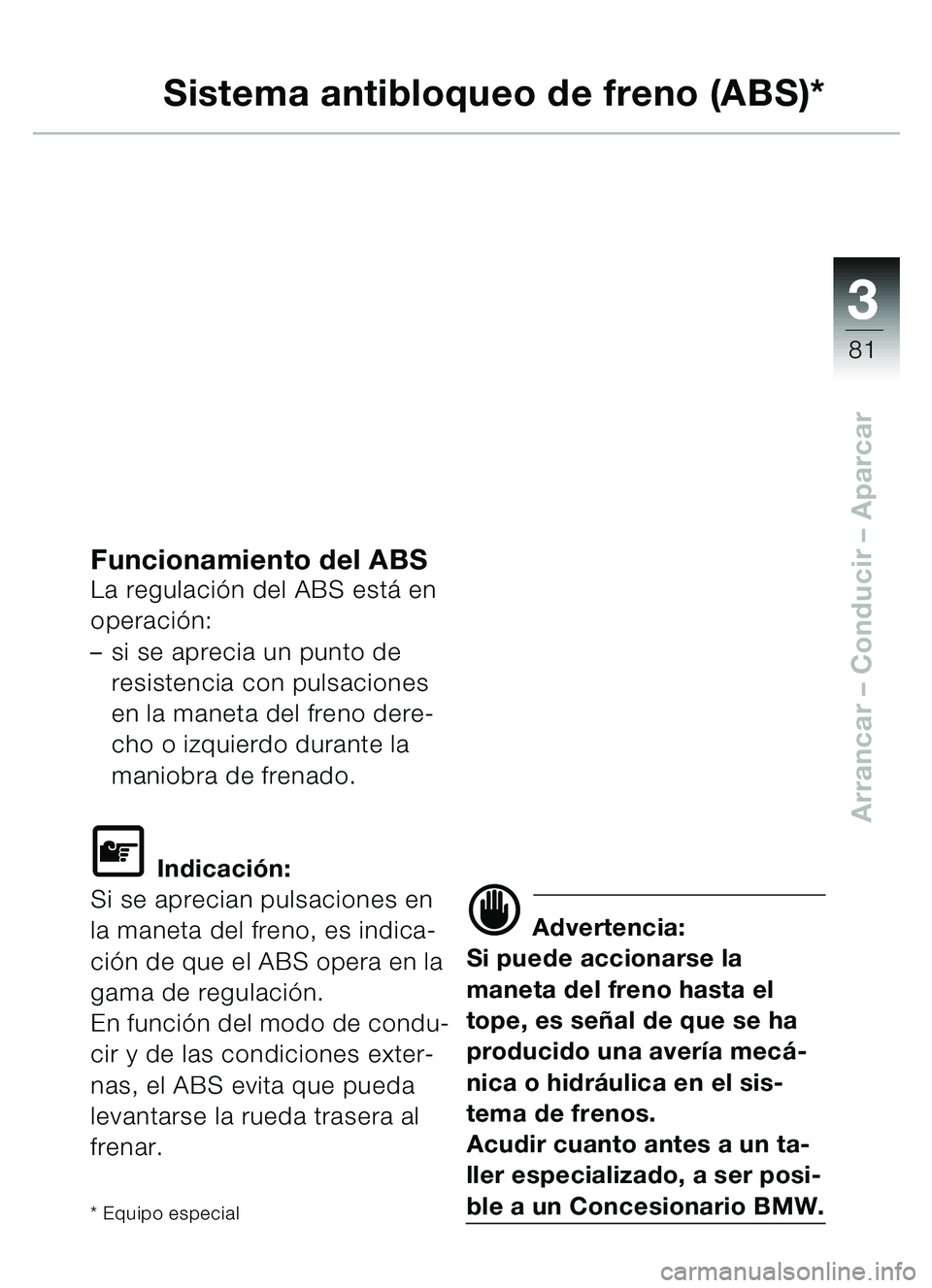 BMW MOTORRAD C1 2000  Manual de instrucciones (in Spanish) 33
81
Arrancar – Conducir  – Aparcar
Sistema antibloqueo de freno (ABS)*
Funcionamiento del ABSLa regulación del ABS est á en 
operaci ón:
– si se aprecia un punto de 
resistencia con pulsaci