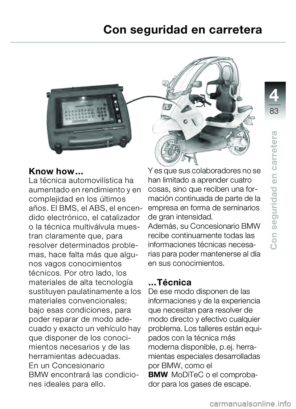 BMW MOTORRAD C1 2000  Manual de instrucciones (in Spanish) 4
83
Con seguridad en carretera
Know how…La técnica automovil ística ha 
aumentado en rendimiento y en 
complejidad en los  últimos 
a ñ os. El BMS, el ABS, el encen-
dido electr ónico, el cata