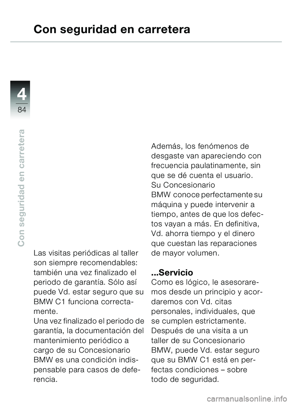 BMW MOTORRAD C1 2000  Manual de instrucciones (in Spanish) 4
84
Con seguridad en carretera
Con seguridad en carretera
Las visitas periódicas al taller 
son siempre recomendables: 
tambi én una vez finalizado el 
periodo de garant ía. S ólo as í 
puede Vd