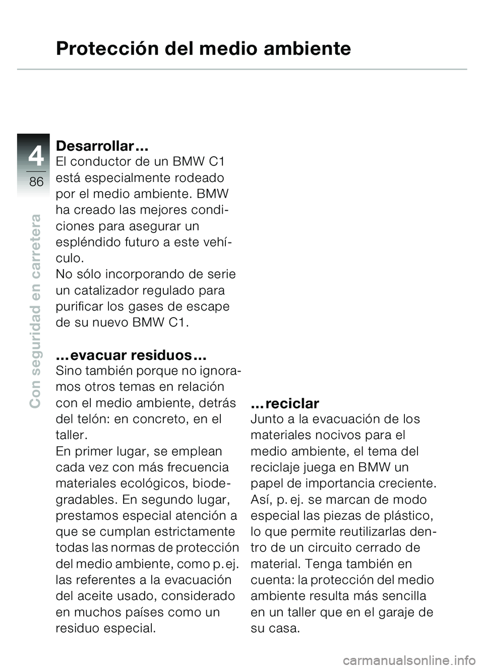 BMW MOTORRAD C1 2000  Manual de instrucciones (in Spanish) 4
86
Con seguridad en carretera
Protección del medio ambiente
Desarrollar …El conductor de un BMW C1 
está especialmente rodeado 
por el medio ambiente. BMW 
ha creado las mejores condi-
ciones pa