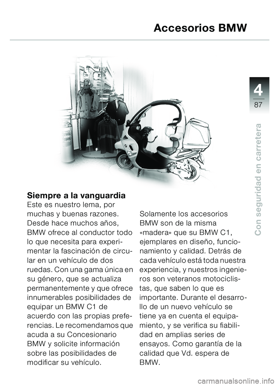 BMW MOTORRAD C1 2000  Manual de instrucciones (in Spanish) 4
87
Con seguridad en carretera
Siempre a la vanguardiaEste es nuestro lema, por 
muchas y buenas razones. 
Desde hace muchos años, 
BMW ofrece al conductor todo 
lo que necesita para experi-
mentar 