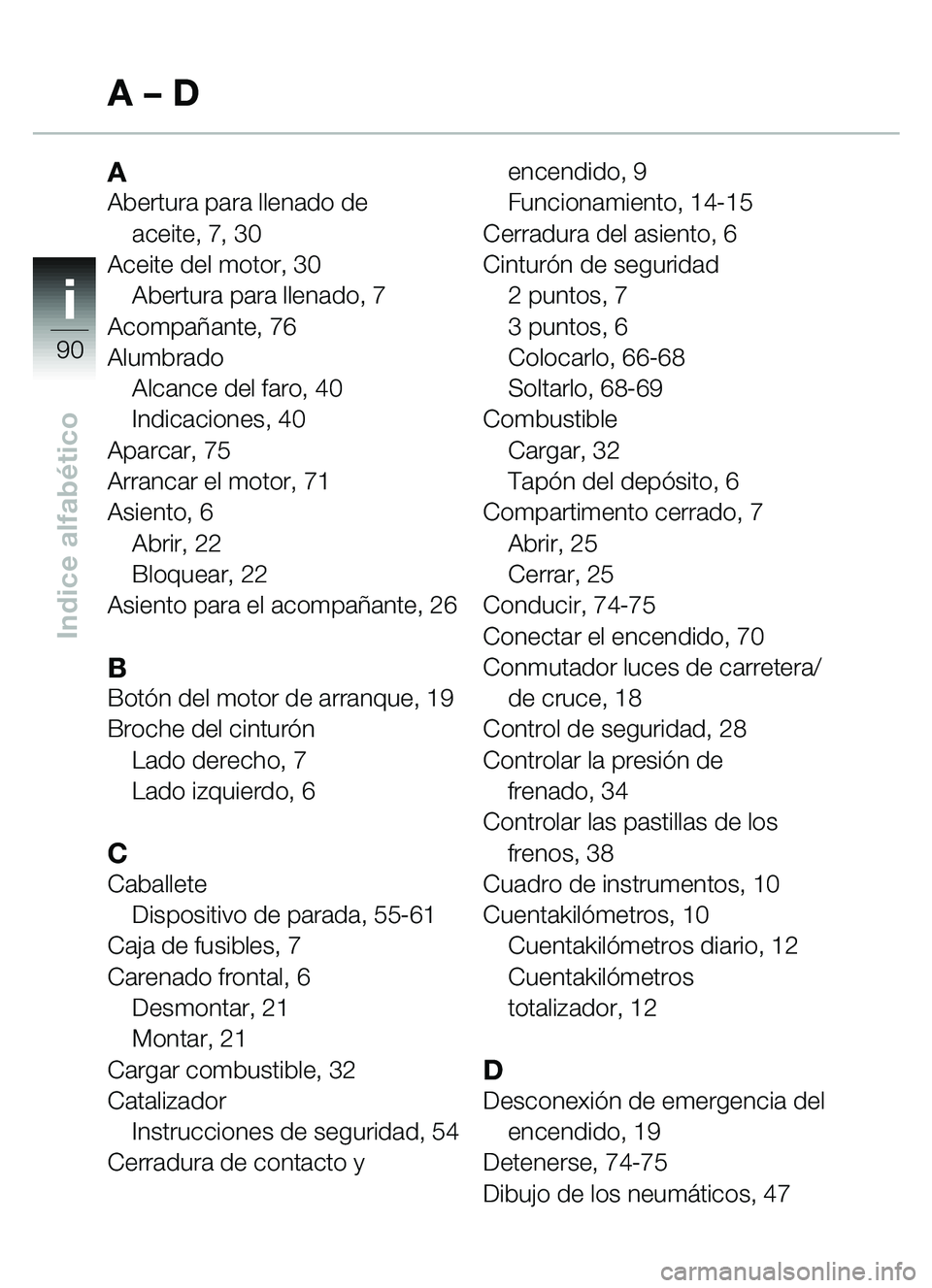 BMW MOTORRAD C1 2000  Manual de instrucciones (in Spanish) ii
90
Indice alfabético
AAbertura para llenado de 
aceite,7,30
Aceite del motor, 30
Abertura para llenado, 7
Acompa ñante, 76
Alumbrado Alcance del faro, 40
Indicaciones, 40
Aparcar, 75
Arrancar el 