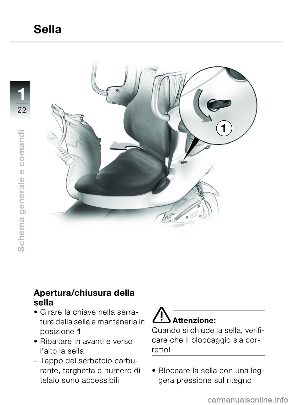BMW MOTORRAD C1 2000 Libretto di uso e manutenzione (in Italian) 11
22
Schema generale e comandi
Apertura/chiusura della
sella
Girare la chiave nella serra-
tura della sella e mantenerla in
posizione 1
Ribaltare in avanti e verso
lalto la sella
– Tappo de BMW MOTORRAD C1 2000 Libretto di uso e manutenzione (in Italian) 11
22
Schema generale e comandi
Apertura/chiusura della
sella
Girare la chiave nella serra-
tura della sella e mantenerla in
posizione 1
Ribaltare in avanti e verso
lalto la sella
– Tappo de