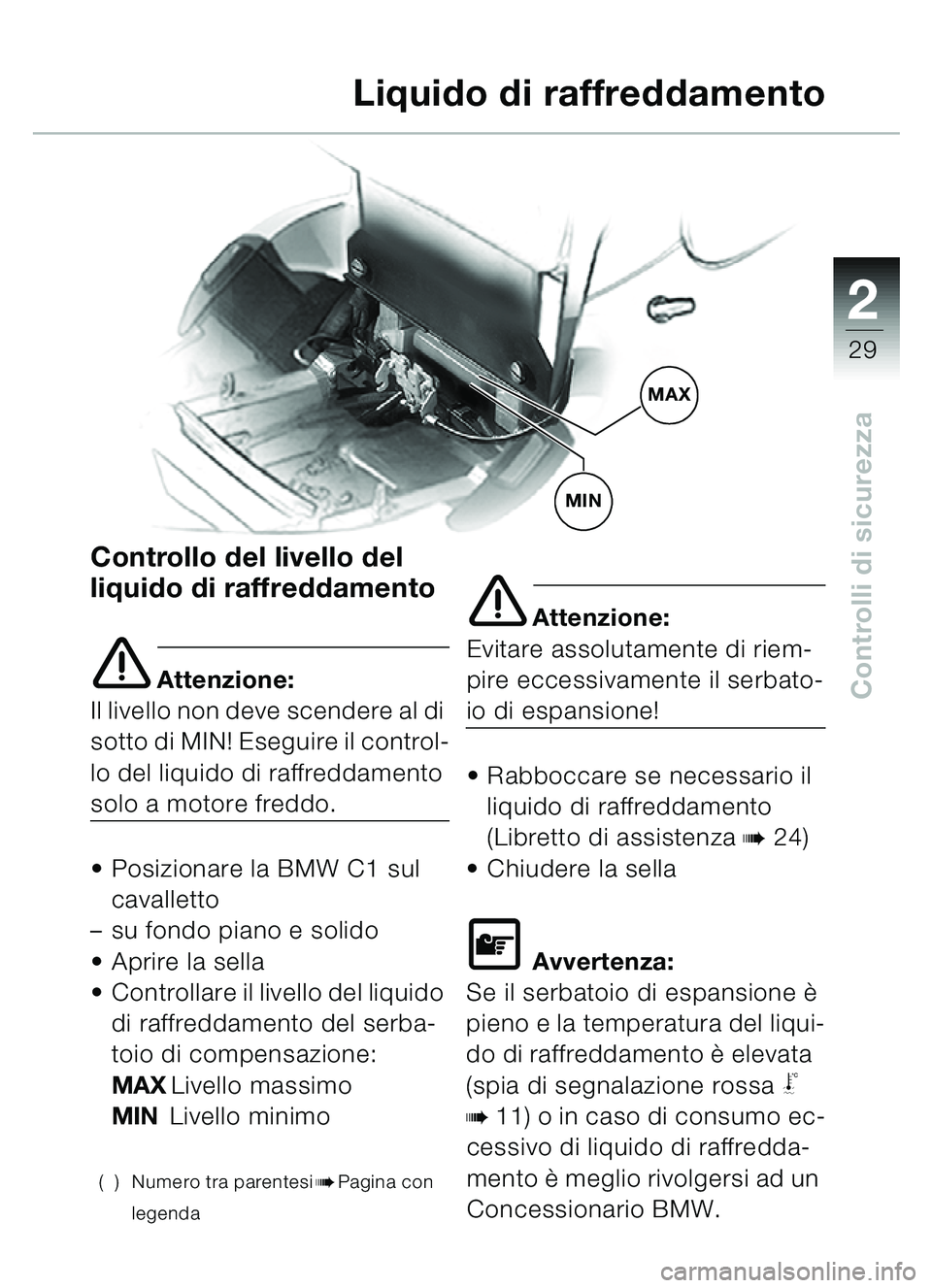 BMW MOTORRAD C1 2000 Libretto di uso e manutenzione (in Italian) 2
29
Controlli di sicurezza
Controllo del livello del
liquido di raffreddamento
e Attenzione:
Il livello non deve scendere al di
sotto di MIN! Eseguire il control-
lo del liquido di raffreddamento
BMW MOTORRAD C1 2000 Libretto di uso e manutenzione (in Italian) 2
29
Controlli di sicurezza
Controllo del livello del
liquido di raffreddamento
e Attenzione:
Il livello non deve scendere al di
sotto di MIN! Eseguire il control-
lo del liquido di raffreddamento
