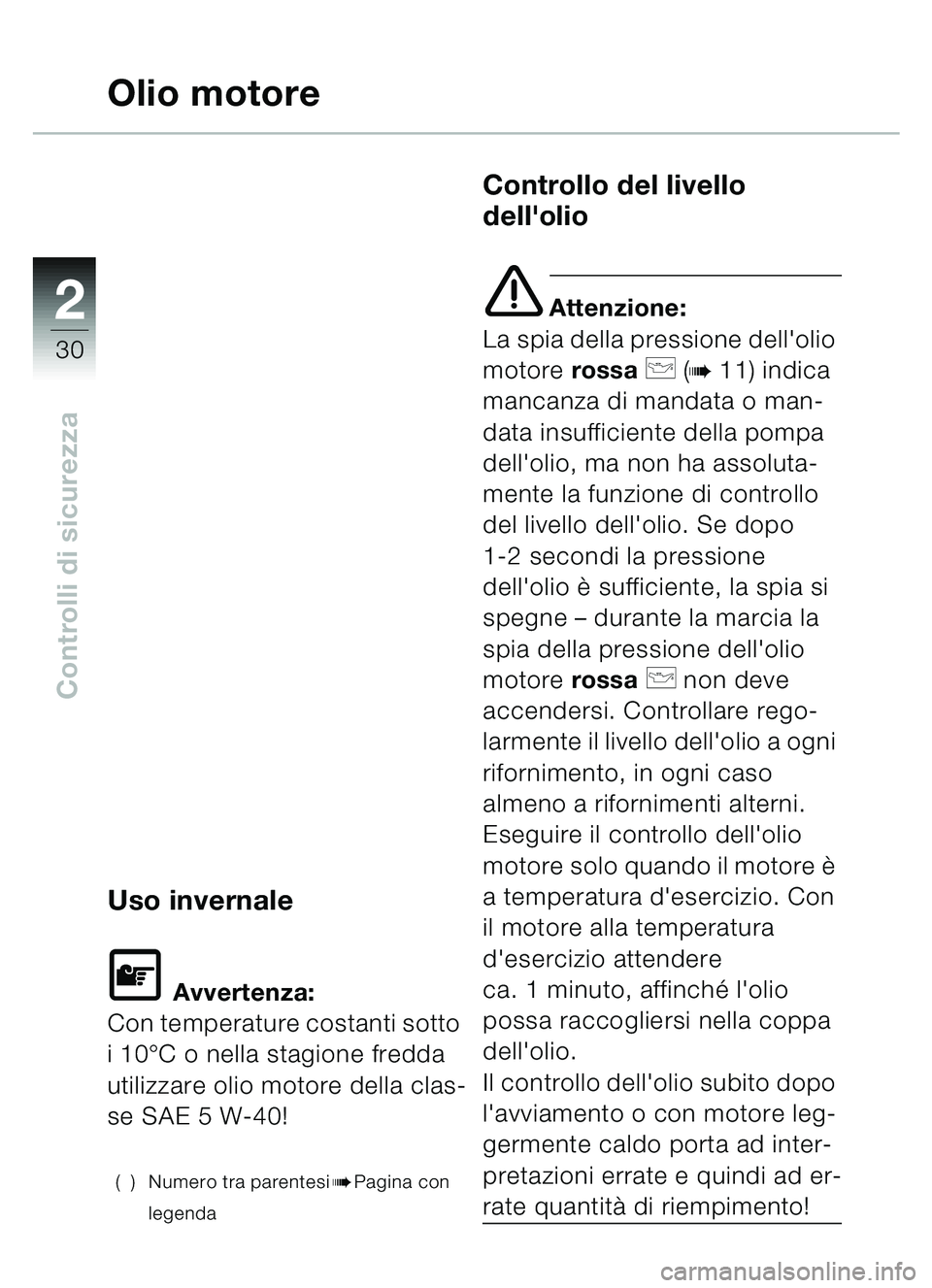 BMW MOTORRAD C1 2000 Libretto di uso e manutenzione (in Italian) 2
30
Controlli di sicurezza
Olio motore
Uso invernale
\f Avvertenza:
Con temperature costanti sotto
i 10 °C o nella stagione fredda
utilizzare olio motore della clas-
se SAE 5 W-40!
( ) Numero tra BMW MOTORRAD C1 2000 Libretto di uso e manutenzione (in Italian) 2
30
Controlli di sicurezza
Olio motore
Uso invernale
\f Avvertenza:
Con temperature costanti sotto
i 10 °C o nella stagione fredda
utilizzare olio motore della clas-
se SAE 5 W-40!
( ) Numero tra