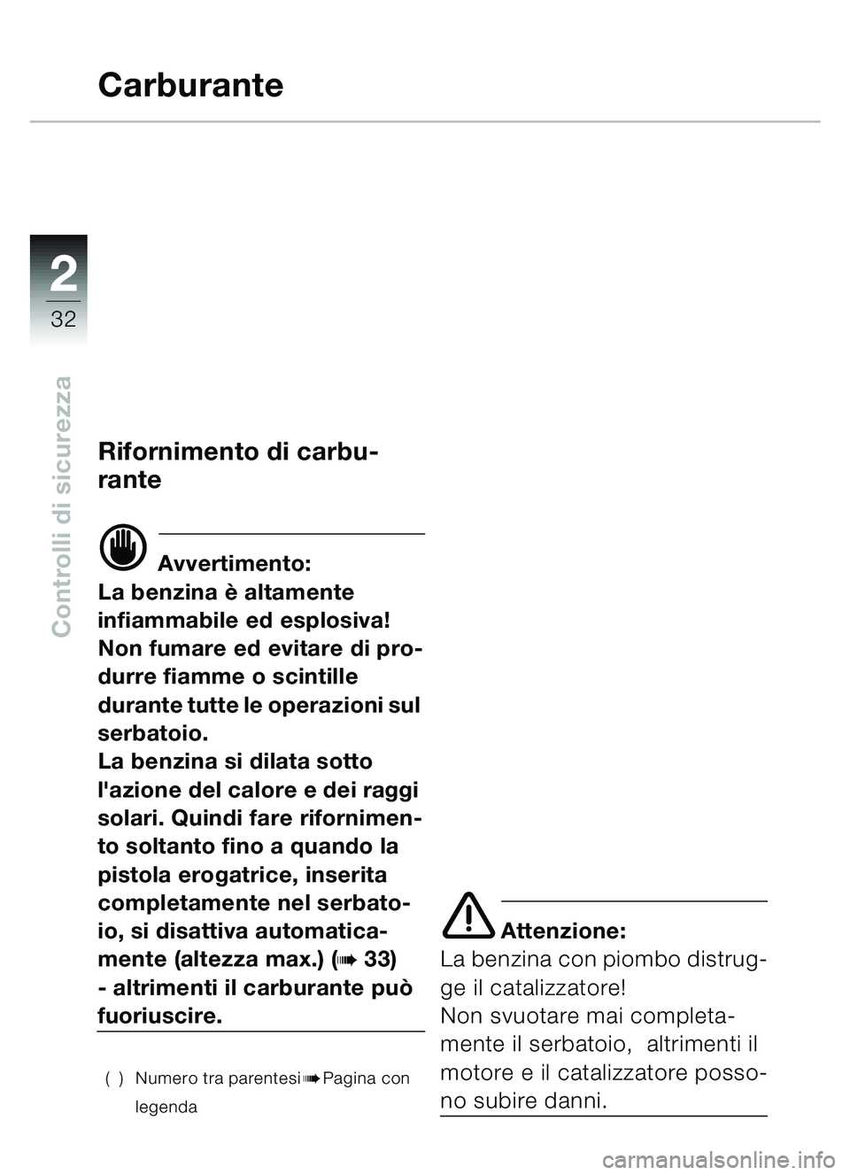 BMW MOTORRAD C1 2000 Libretto di uso e manutenzione (in Italian) 2
32
Controlli di sicurezza
Carburante
Rifornimento di carbu-
rante
d Avvertimento:
La benzina è altamente
infiammabile ed esplosiva!
Non fumare ed evitare di pro-
durre fiamme o scintille
durant BMW MOTORRAD C1 2000 Libretto di uso e manutenzione (in Italian) 2
32
Controlli di sicurezza
Carburante
Rifornimento di carbu-
rante
d Avvertimento:
La benzina è altamente
infiammabile ed esplosiva!
Non fumare ed evitare di pro-
durre fiamme o scintille
durant