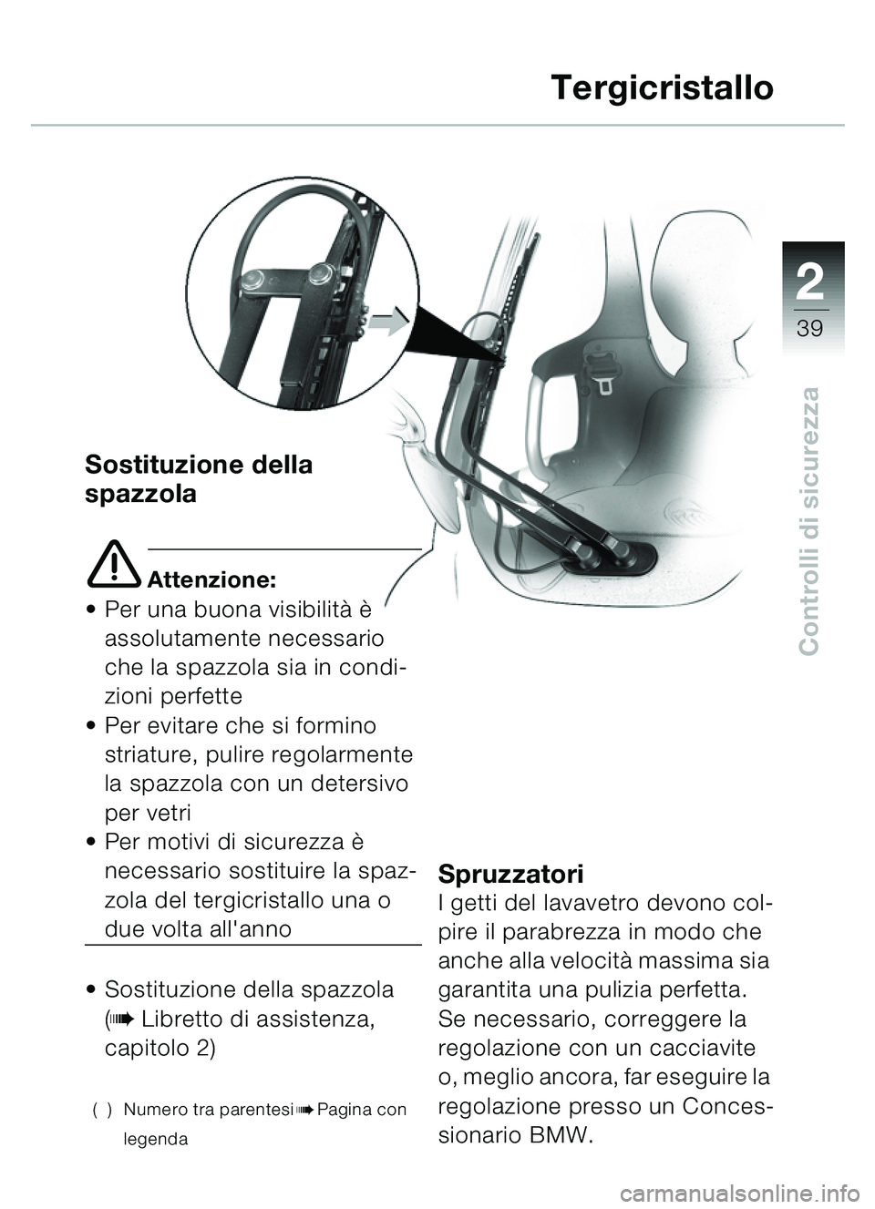 BMW MOTORRAD C1 2000 Libretto di uso e manutenzione (in Italian) 2
39
Controlli di sicurezza
Sostituzione della
spazzola
e Attenzione:
Per una buona visibilit à è
assolutamente necessario
che la spazzola sia in condi-
zioni perfette
Per evitare che si form BMW MOTORRAD C1 2000 Libretto di uso e manutenzione (in Italian) 2
39
Controlli di sicurezza
Sostituzione della
spazzola
e Attenzione:
Per una buona visibilit à è
assolutamente necessario
che la spazzola sia in condi-
zioni perfette
Per evitare che si form