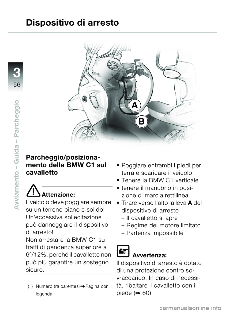 BMW MOTORRAD C1 2000 Libretto di uso e manutenzione (in Italian) 33
56
Avviamento – Guida – Parcheggio
Parcheggio/posiziona-
mento della BMW C1 sul
cavalletto
e Attenzione:
Il veicolo deve poggiare sempre
su un terreno piano e solido!
Uneccessiva sollecitazi BMW MOTORRAD C1 2000 Libretto di uso e manutenzione (in Italian) 33
56
Avviamento – Guida – Parcheggio
Parcheggio/posiziona-
mento della BMW C1 sul
cavalletto
e Attenzione:
Il veicolo deve poggiare sempre
su un terreno piano e solido!
Uneccessiva sollecitazi
