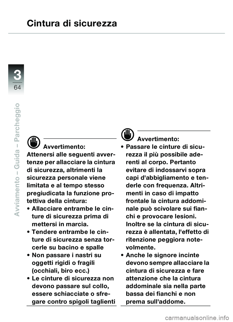 BMW MOTORRAD C1 2000 Libretto di uso e manutenzione (in Italian) 33
64
Avviamento – Guida – Parcheggio
Cintura di sicurezza
d Avvertimento:
Attenersi alle seguenti avver-
tenze per allacciare la cintura
di sicurezza, altrimenti la
sicurezza personale viene
l BMW MOTORRAD C1 2000 Libretto di uso e manutenzione (in Italian) 33
64
Avviamento – Guida – Parcheggio
Cintura di sicurezza
d Avvertimento:
Attenersi alle seguenti avver-
tenze per allacciare la cintura
di sicurezza, altrimenti la
sicurezza personale viene
l