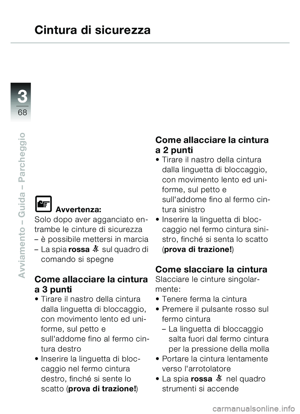 BMW MOTORRAD C1 2000 Libretto di uso e manutenzione (in Italian) 33
68
Avviamento – Guida – Parcheggio
Cintura di sicurezza
\f Avvertenza:
Solo dopo aver agganciato en-
trambe le cinture di sicurezza
–è possibile mettersi in marcia
– La spia rossa
1 su BMW MOTORRAD C1 2000 Libretto di uso e manutenzione (in Italian) 33
68
Avviamento – Guida – Parcheggio
Cintura di sicurezza
\f Avvertenza:
Solo dopo aver agganciato en-
trambe le cinture di sicurezza
–è possibile mettersi in marcia
– La spia rossa
1 su