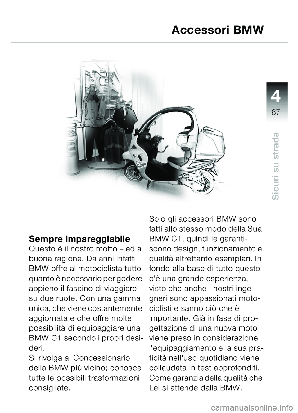 BMW MOTORRAD C1 2000  Libretto di uso e manutenzione (in Italian) 4
87
Sicuri su strada
Sempre impareggiabileQuesto è il nostro motto  – ed a 
buona ragione. Da anni infatti 
BMW offre al motociclista tutto 
quanto  è necessario per godere 
appieno il fascino di