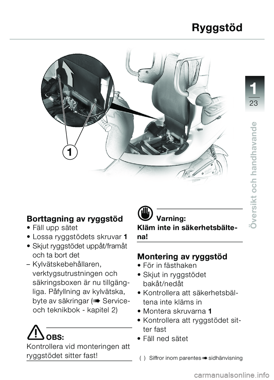 BMW MOTORRAD C1 2000  Instruktionsbok (in Swedish) 111
23
Översikt och handhavandeBorttagning av ryggst öd Fä ll upp s ätet
 Lossa ryggst ödets skruvar  1
 Skjut ryggstö det uppåt/framå t 
och ta bort det
– Kylv ätskebeh ållaren, 
verkt