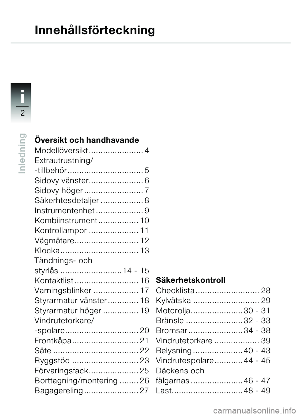 BMW MOTORRAD C1 2000  Instruktionsbok (in Swedish) i
2
Inledning
Översikt och handhavande
Modellö versikt ....................... 4
Extrautrustning/
-tillbeh ör................................ 5
Sidovy v änster....................... 6 
Sidovy h 