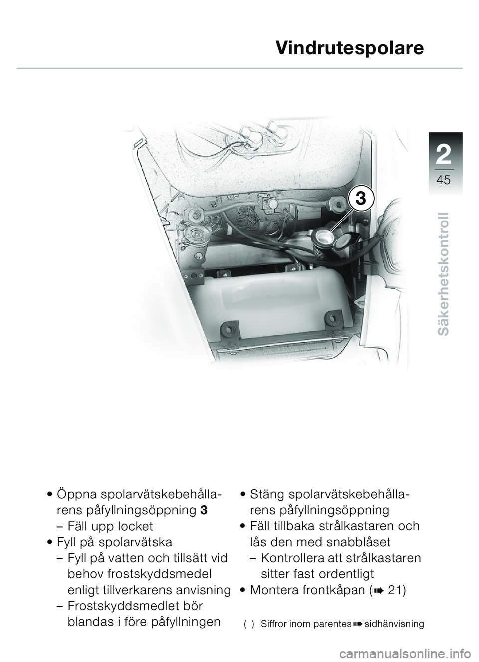 BMW MOTORRAD C1 2000  Instruktionsbok (in Swedish) 2
45
Säkerhetskontroll
Ö ppna spolarv ätskebeh ålla-
rens p åfyllningsö ppning 3
– Fä ll upp locket
 Fyll p å spolarv ätska
– Fyll p å vatten och tillsä tt vid 
behov frostskyddsmedel