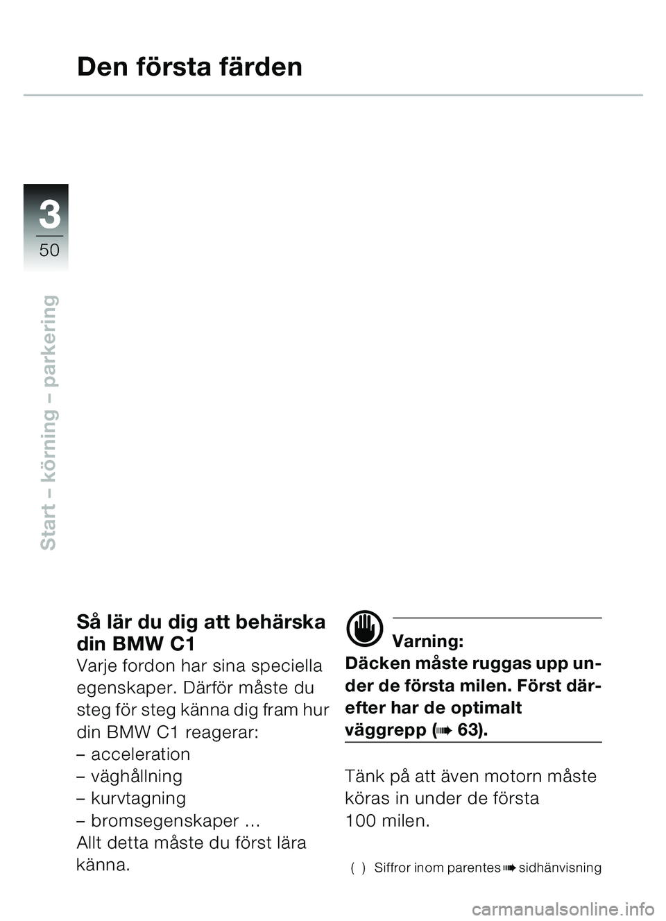 BMW MOTORRAD C1 2000  Instruktionsbok (in Swedish) 33
50
Start – körning  – parkering
Så  lä r du dig att beh ärska 
din BMW C1
Varje fordon har sina speciella 
egenskaper. D ärfö r må ste du 
steg fö r steg k änna dig fram hur 
din BMW C