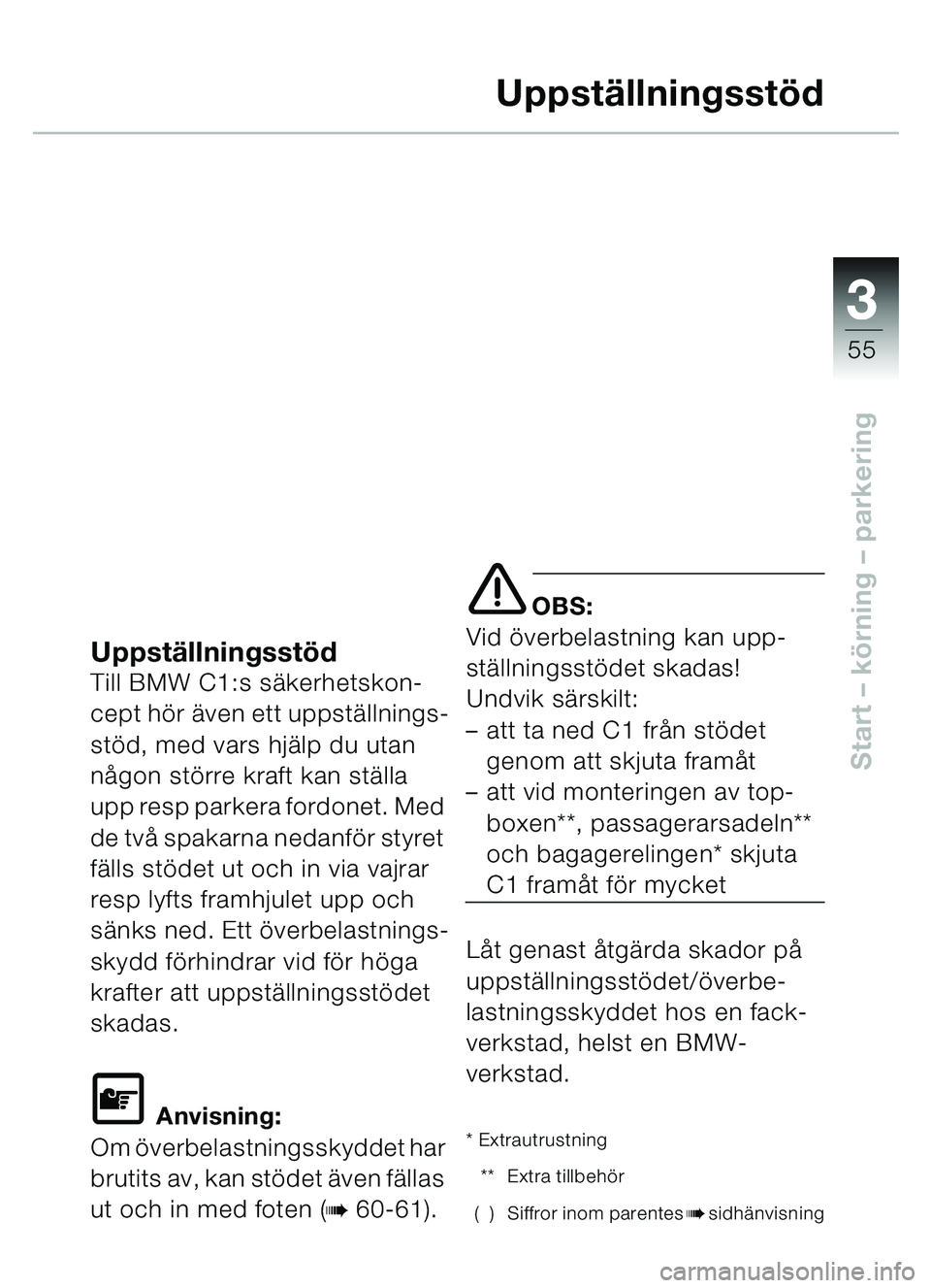BMW MOTORRAD C1 2000 Instruktionsbok (in Swedish) 33
55
Start – körning – parkering
Uppst ällningsst öd
Uppställningsstö dTill BMW C1:s sä kerhetskon-
cept h ör även ett uppst ällnings-
st öd, med vars hj älp du utan
n ågon st örr BMW MOTORRAD C1 2000 Instruktionsbok (in Swedish) 33
55
Start – körning – parkering
Uppst ällningsst öd
Uppställningsstö dTill BMW C1:s sä kerhetskon-
cept h ör även ett uppst ällnings-
st öd, med vars hj älp du utan
n ågon st örr