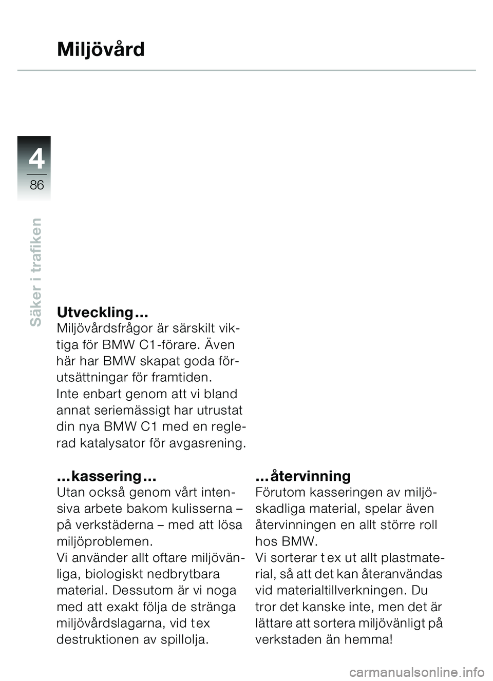 BMW MOTORRAD C1 2000 Instruktionsbok (in Swedish) 4
86
Säker i trafiken
Miljövå rd
Utveckling …Miljövå rdsfr ågor är sä rskilt vik-
tiga f ör BMW C1-f örare. Ä ven
h är har BMW skapat goda f ör-
utsä ttningar f ör framtiden.
Inte e BMW MOTORRAD C1 2000 Instruktionsbok (in Swedish) 4
86
Säker i trafiken
Miljövå rd
Utveckling …Miljövå rdsfr ågor är sä rskilt vik-
tiga f ör BMW C1-f örare. Ä ven
h är har BMW skapat goda f ör-
utsä ttningar f ör framtiden.
Inte e