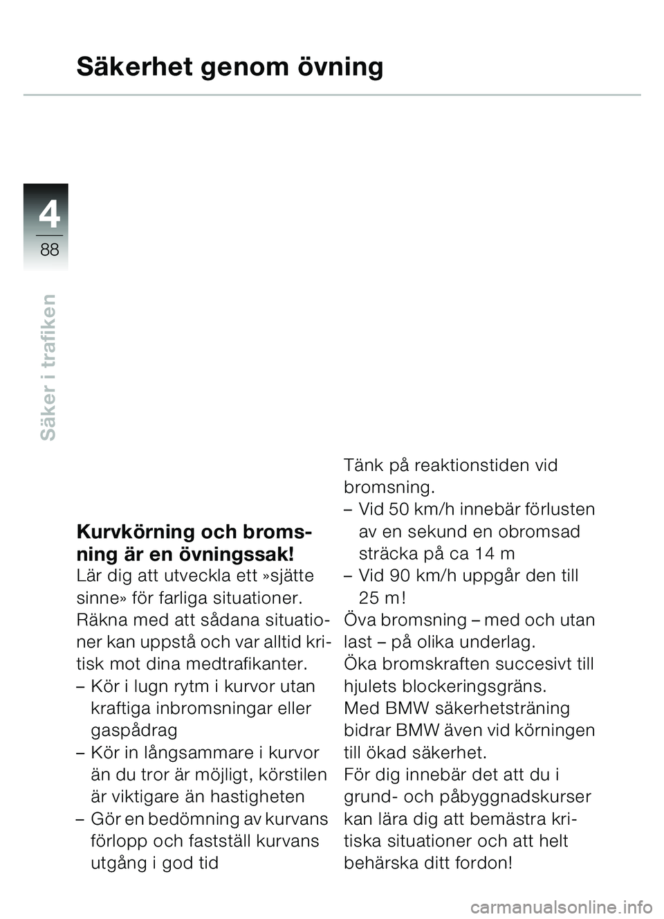 BMW MOTORRAD C1 2000 Instruktionsbok (in Swedish) 4
88
Säker i trafiken
Säkerhet genom övning
Kurvkörning och broms-
ning är en övningssak!
Lär dig att utveckla ett » sjätte
sinne » f ö r farliga situationer.
R äkna med att s ådana BMW MOTORRAD C1 2000 Instruktionsbok (in Swedish) 4
88
Säker i trafiken
Säkerhet genom övning
Kurvkörning och broms-
ning är en övningssak!
Lär dig att utveckla ett » sjätte
sinne » f ö r farliga situationer.
R äkna med att s ådana