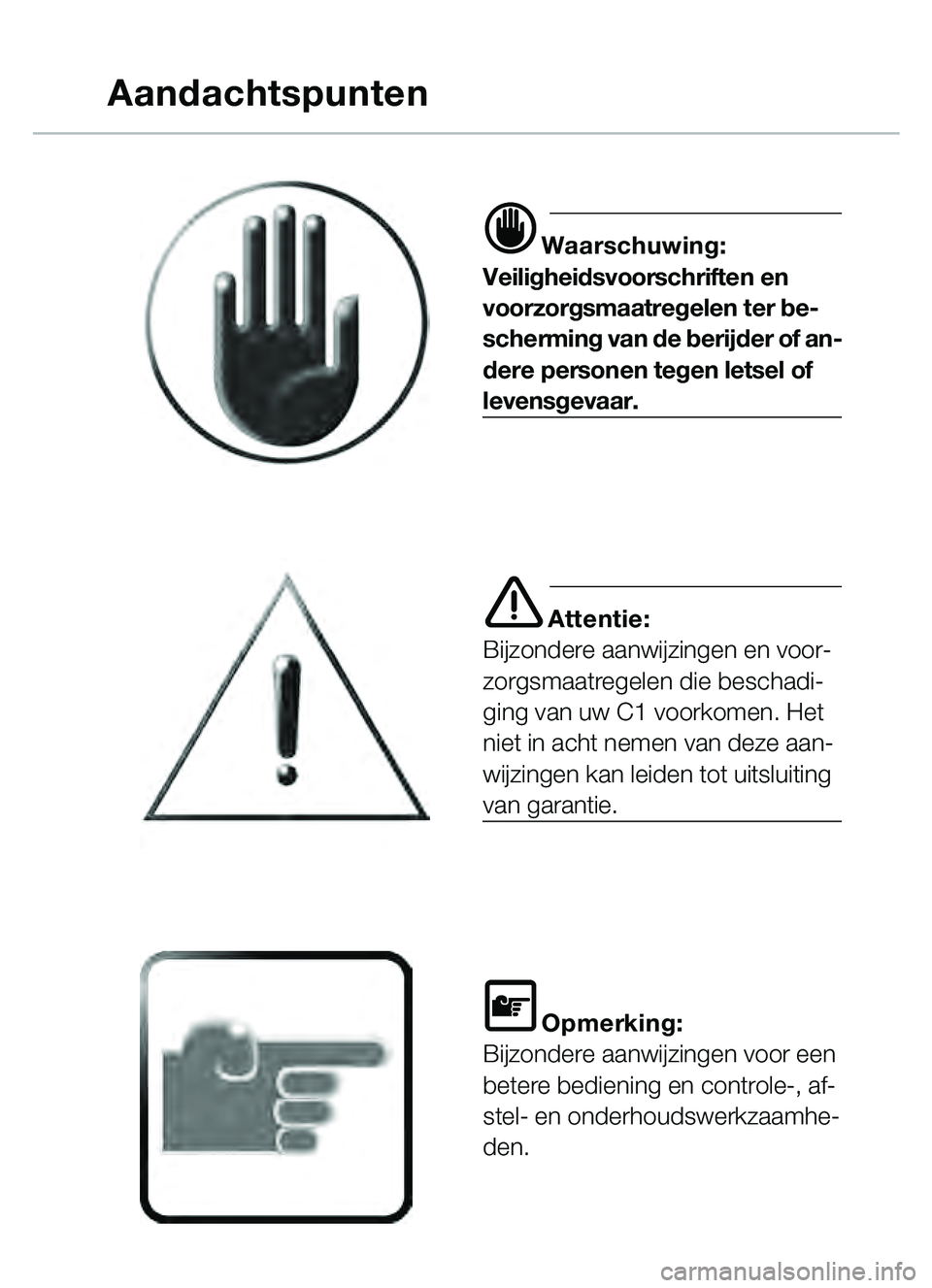 BMW MOTORRAD C1 2000  Handleiding (in Dutch) d Waarschuwing:
Veiligheidsvoorschriften en 
voorzorgsmaatregelen ter be-
scherming van de berijder of an-
dere personen tegen letsel of 
levensgevaar.
e Attentie:
Bijzondere aanwijzingen en voor-
zor