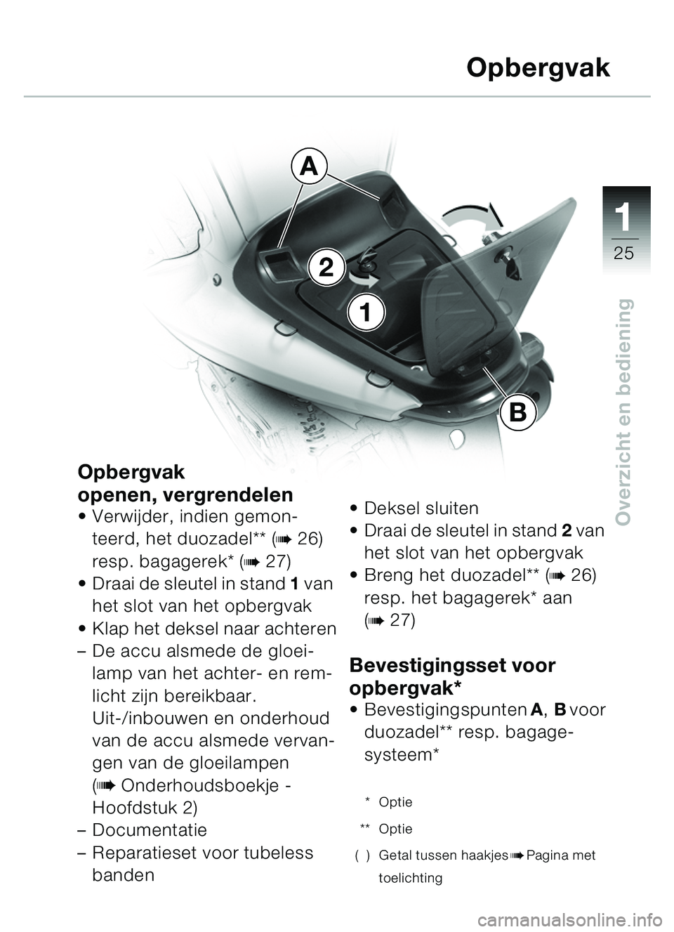 BMW MOTORRAD C1 2000  Handleiding (in Dutch) 111
25
Overzicht en bediening
1
2
A
B
Opbergvak 
openen, vergrendelen
Verwijder, indien gemon-
teerd, het duozadel** (
b26) 
resp. bagagerek* (
b27)
 Draai de sleutel in stand  1 van 
het slot van h