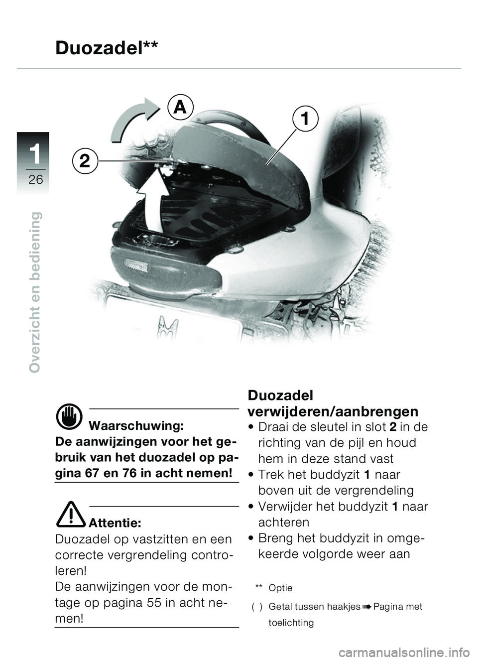 BMW MOTORRAD C1 2000  Handleiding (in Dutch) 11
26
Overzicht en bediening
d Waarschuwing:
De aanwijzingen voor het ge-
bruik van het duozadel op pa-
gina 67 en 76 in acht nemen!
e Attentie:
Duozadel op vastzitten en een 
correcte vergrendeling c