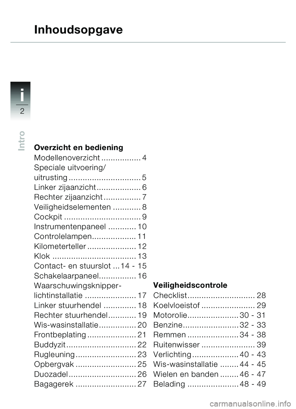 BMW MOTORRAD C1 2000  Handleiding (in Dutch) i
2
IntroOverzicht en bediening
Modellenoverzicht ................. 4
Speciale uitvoering/
uitrusting ............................... 5
Linker zijaanzicht ................... 6 
Rechter zijaanzicht ..